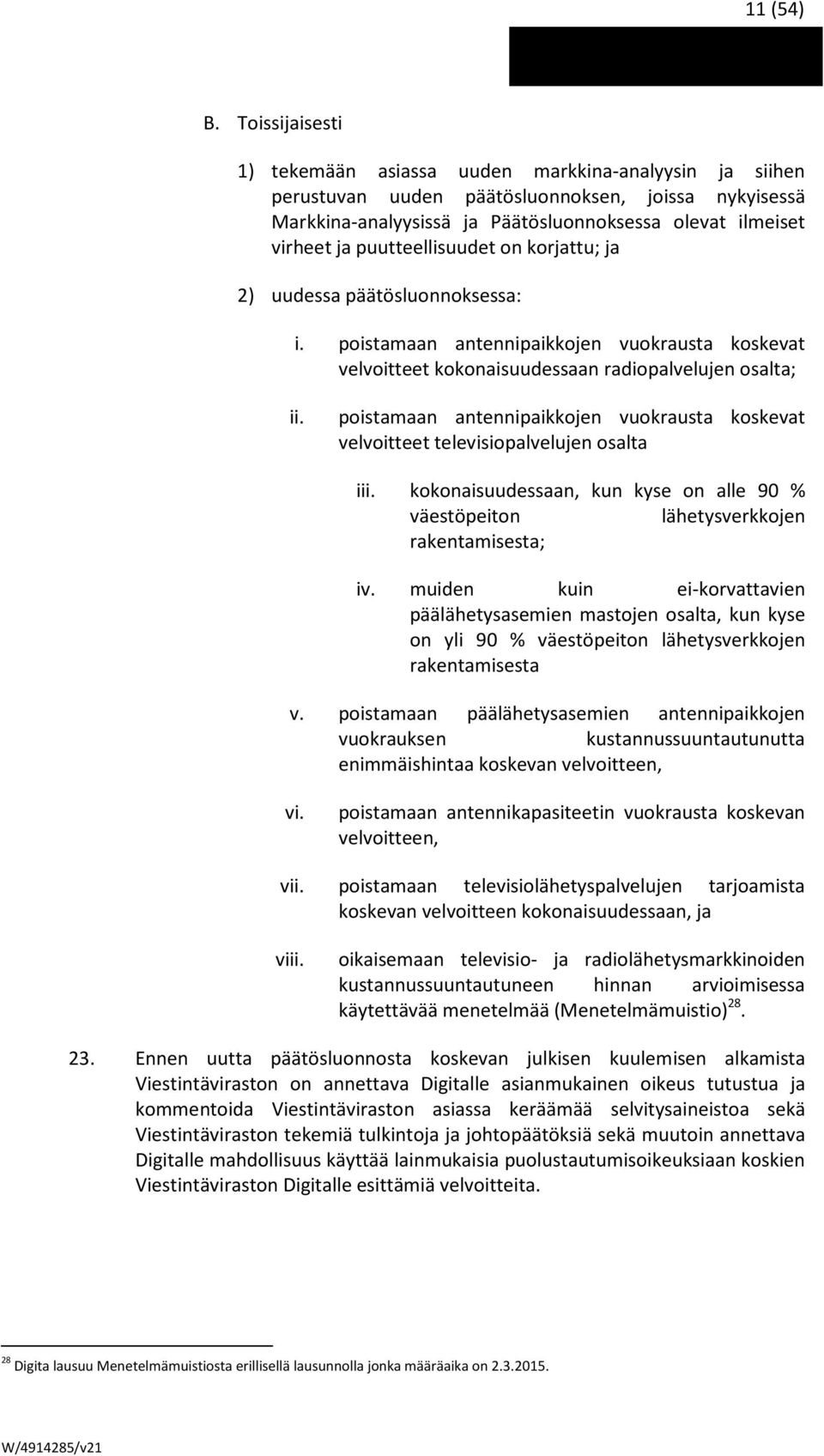 puutteellisuudet on korjattu; ja 2) uudessa päätösluonnoksessa: i. poistamaan antennipaikkojen vuokrausta koskevat velvoitteet kokonaisuudessaan radiopalvelujen osalta; ii.