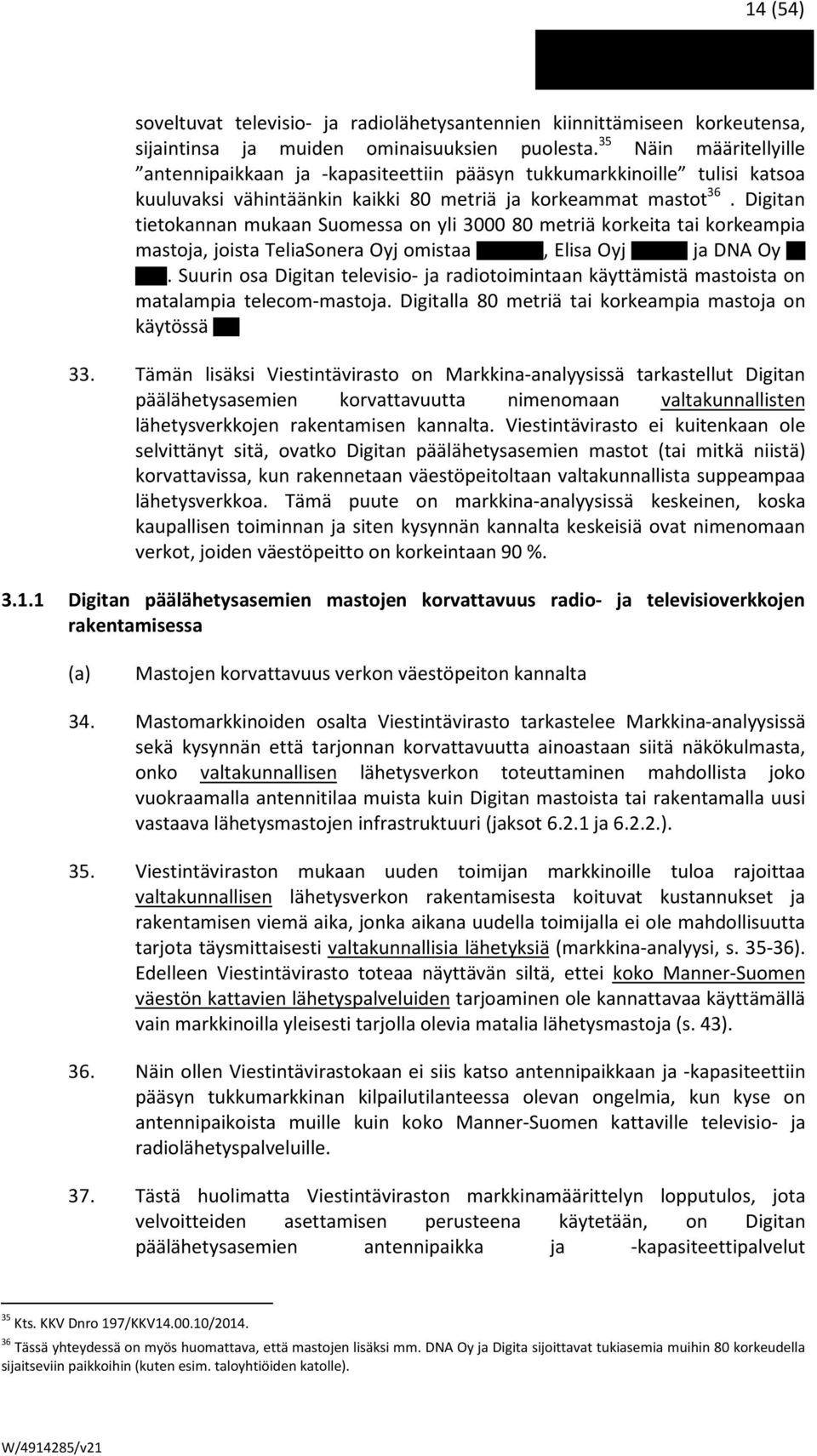 Digitan tietokannan mukaan Suomessa on yli 3000 80 metriä korkeita tai korkeampia mastoja, joista TeliaSonera Oyj omistaa, Elisa Oyj ja DNA Oy.