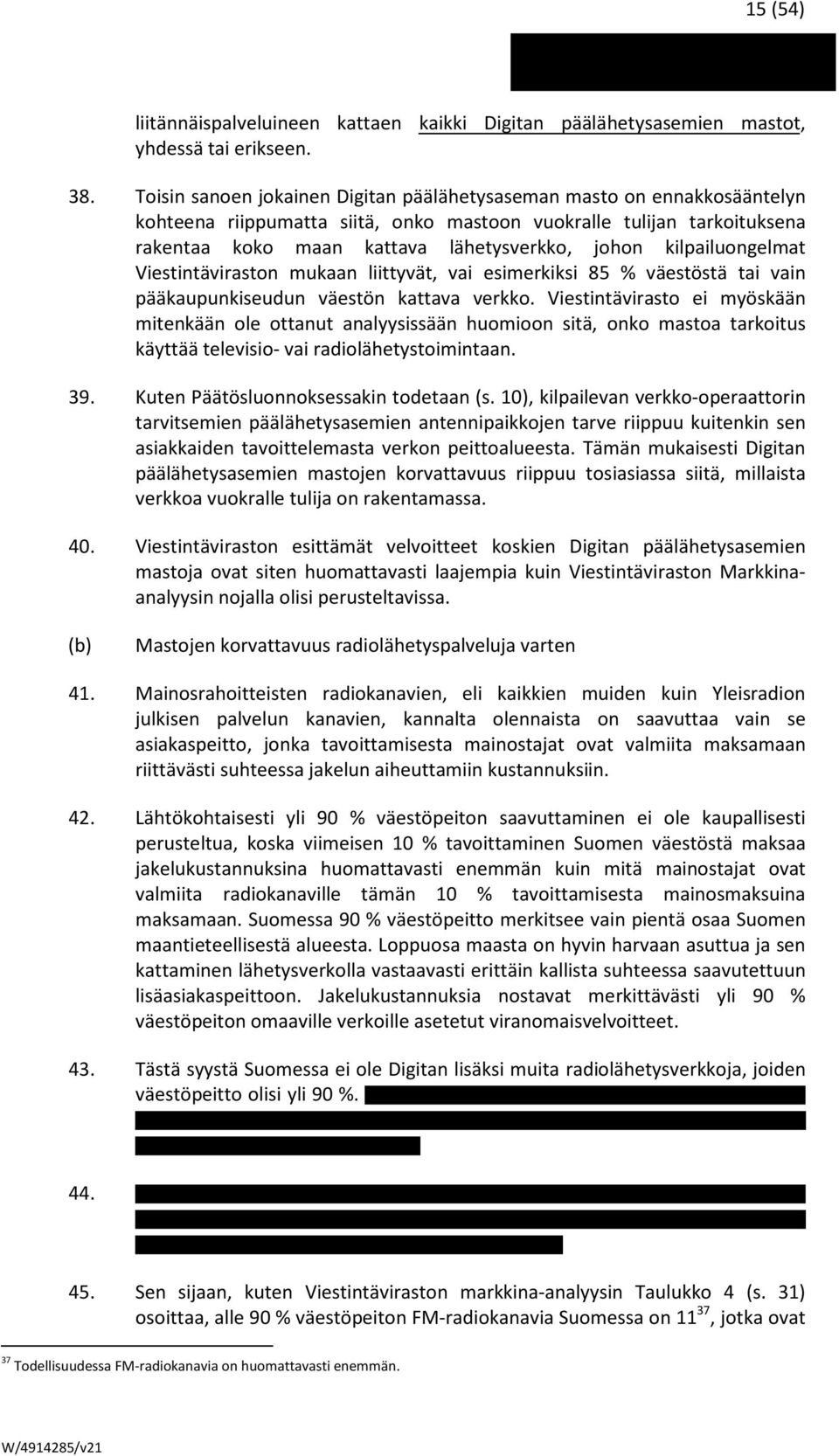 kilpailuongelmat Viestintäviraston mukaan liittyvät, vai esimerkiksi 85 % väestöstä tai vain pääkaupunkiseudun väestön kattava verkko.