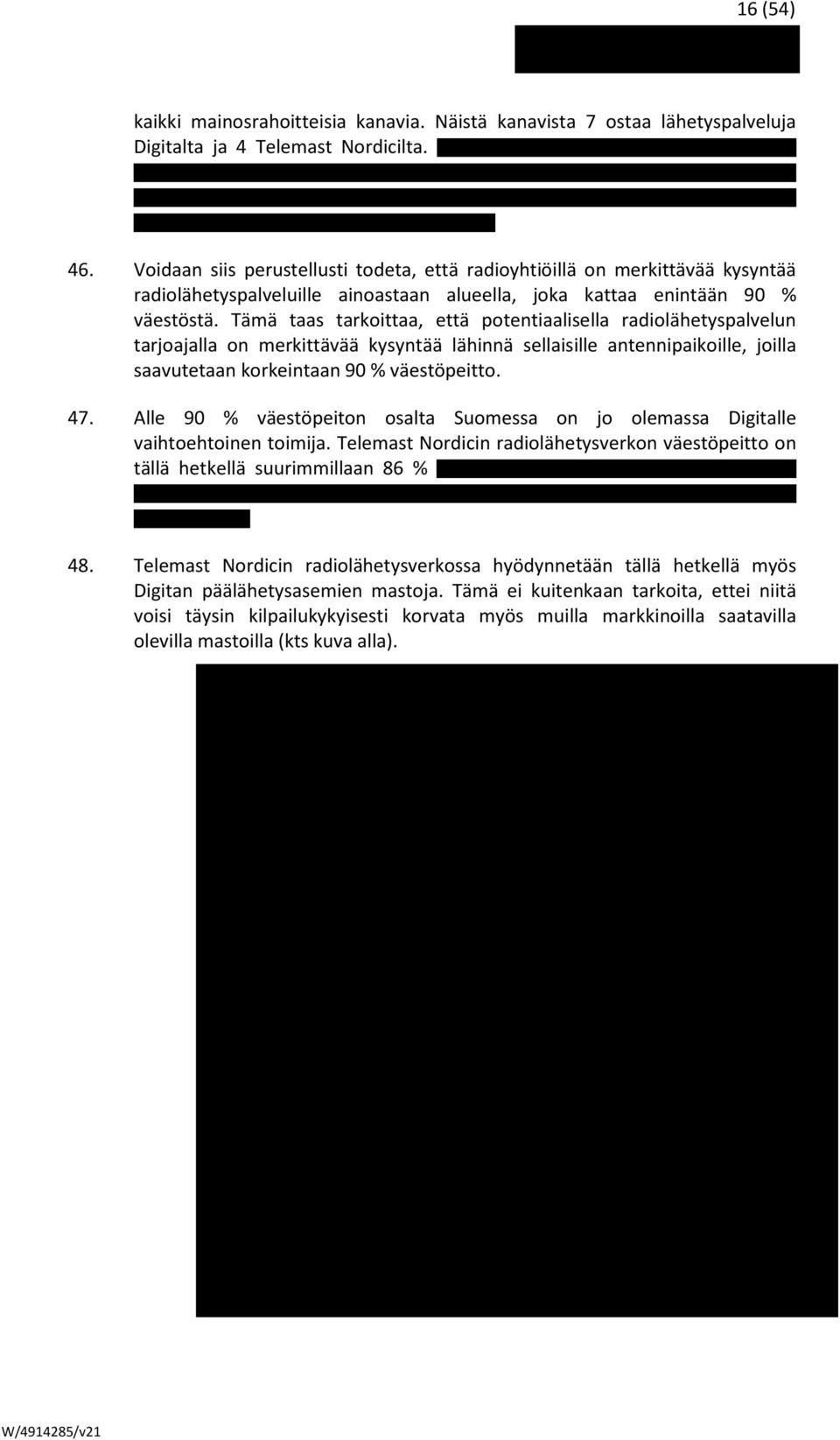 Tämä taas tarkoittaa, että potentiaalisella radiolähetyspalvelun tarjoajalla on merkittävää kysyntää lähinnä sellaisille antennipaikoille, joilla saavutetaan korkeintaan 90 % väestöpeitto. 47.