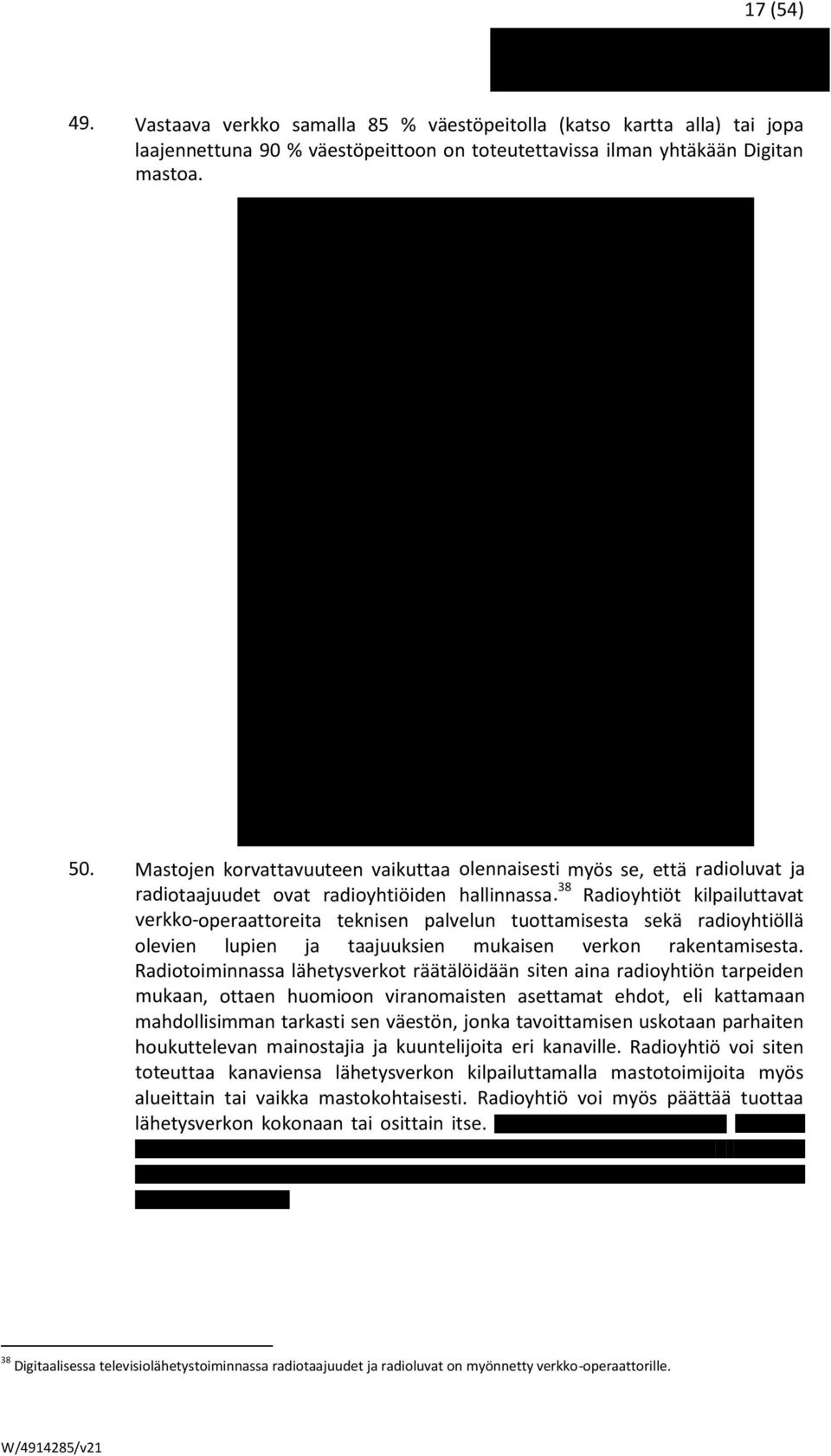 38 Radioyhtiöt kilpailuttavat verkko-operaattoreita operaattoreita teknisen palvelun tuottamisesta sekä radioyhtiöllä olevien lupien ja taajuuksien mukaisen verkon rakentamisesta.