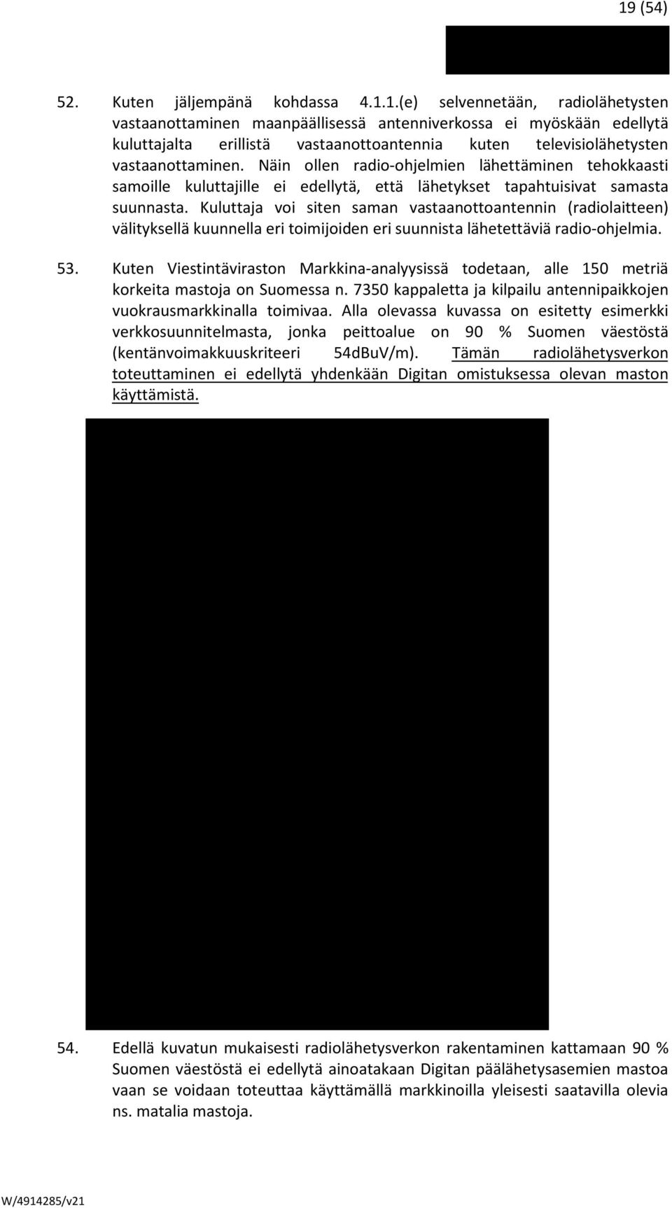 Kuluttaja voi siten saman vastaanottoantennin (radiolaitteen) välityksellä kuunnella eri toimijoiden eri suunnista lähetettäviä radio-ohjelmia. 53.