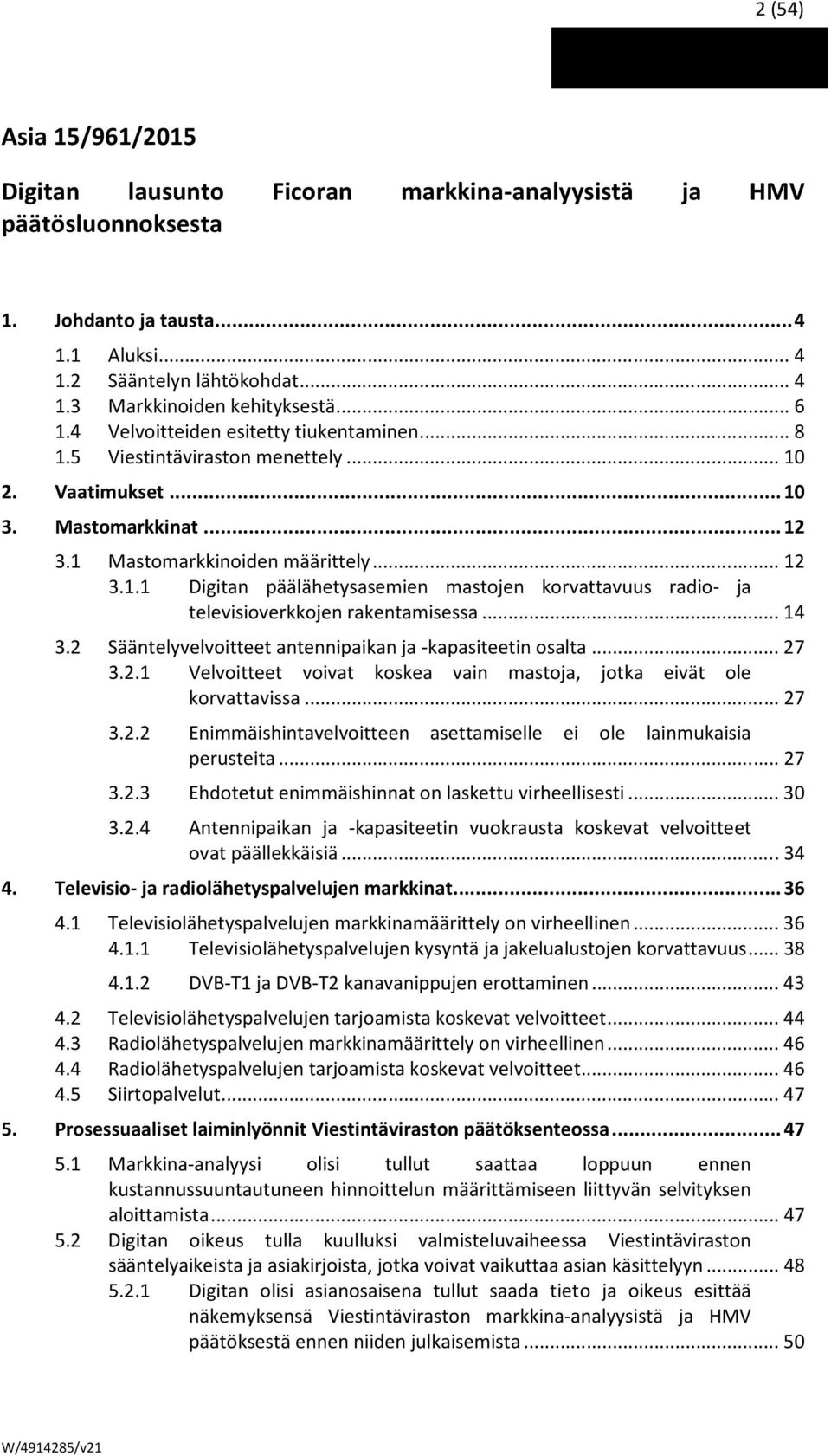 .. 14 3.2 Sääntelyvelvoitteet antennipaikan ja -kapasiteetin osalta... 27 3.2.1 Velvoitteet voivat koskea vain mastoja, jotka eivät ole korvattavissa... 27 3.2.2 Enimmäishintavelvoitteen asettamiselle ei ole lainmukaisia perusteita.