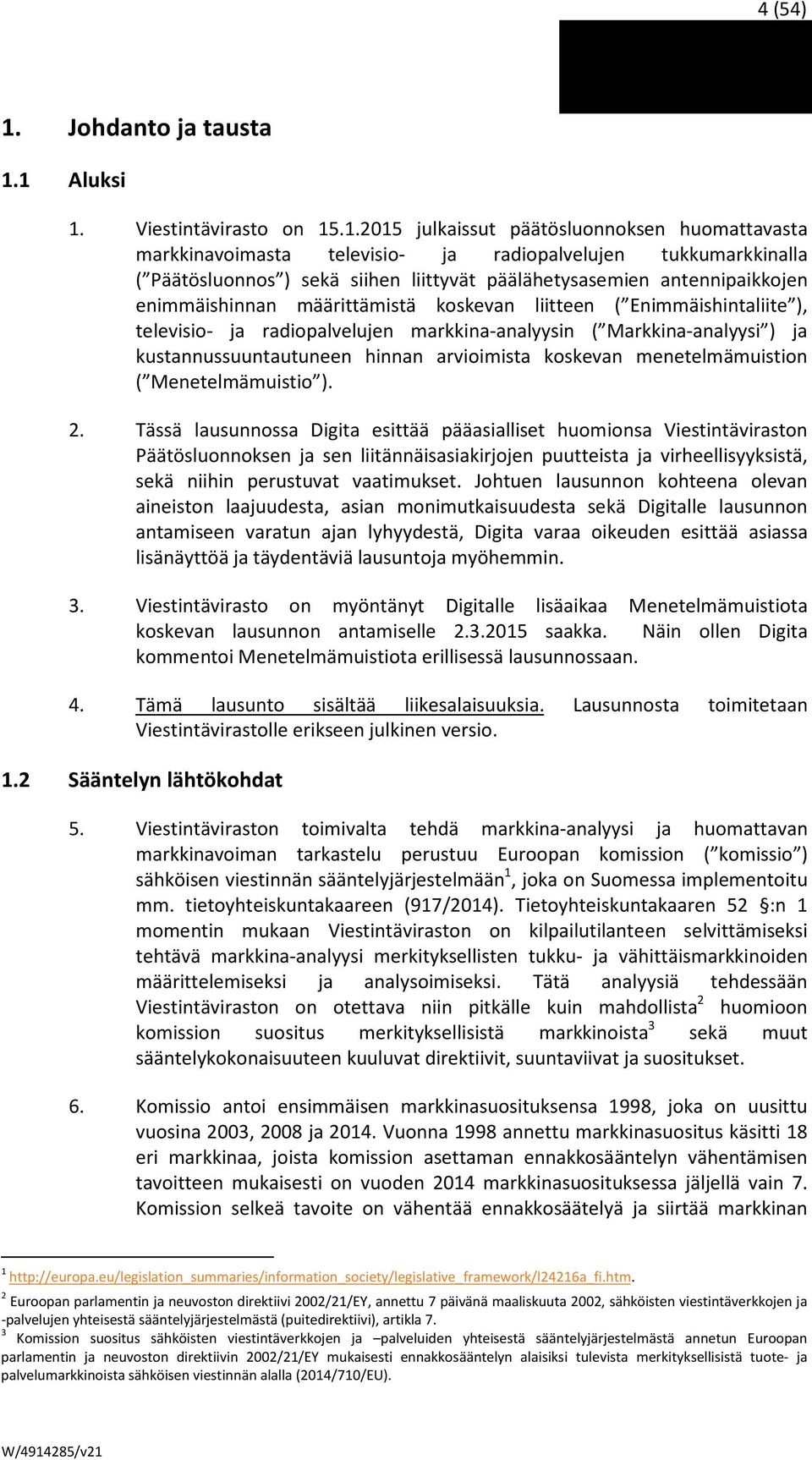 1 Aluksi 1. Viestintävirasto on 15.1.2015 julkaissut päätösluonnoksen huomattavasta markkinavoimasta televisio- ja radiopalvelujen tukkumarkkinalla ( Päätösluonnos ) sekä siihen liittyvät