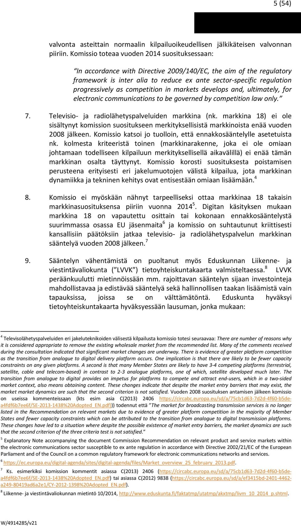 competition in markets develops and, ultimately, for electronic communications to be governed by competition law only. 7. Televisio- ja radiolähetyspalveluiden markkina (nk.