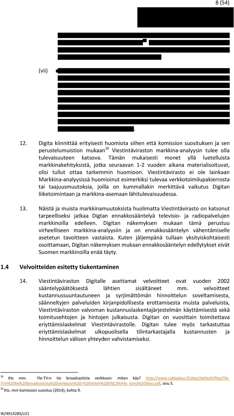 Viestintävirasto ei ole lainkaan Markkina-analyysissä huomioinut esimerkiksi tulevaa verkkotoimilupakierrosta tai taajuusmuutoksia, joilla on kummallakin merkittävä vaikutus Digitan liiketoimintaan