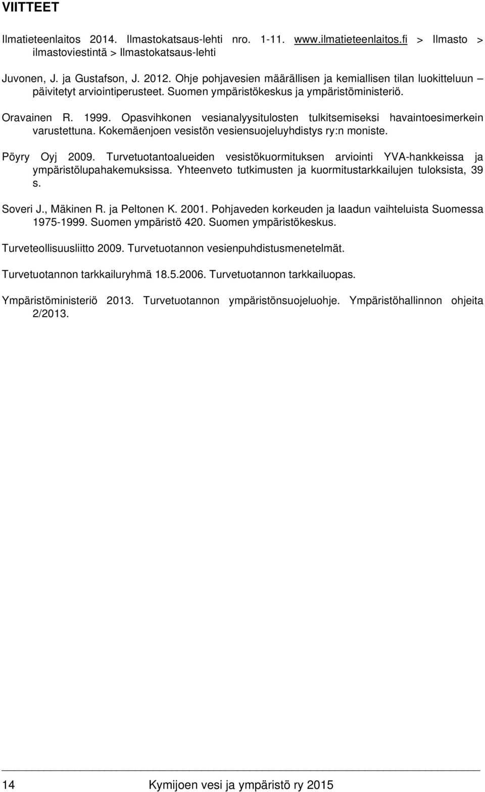 Opasvihkonen vesianalyysitulosten tulkitsemiseksi havaintoesimerkein varustettuna. Kokemäenjoen vesistön vesiensuojeluyhdistys ry:n moniste. Pöyry Oyj 2009.