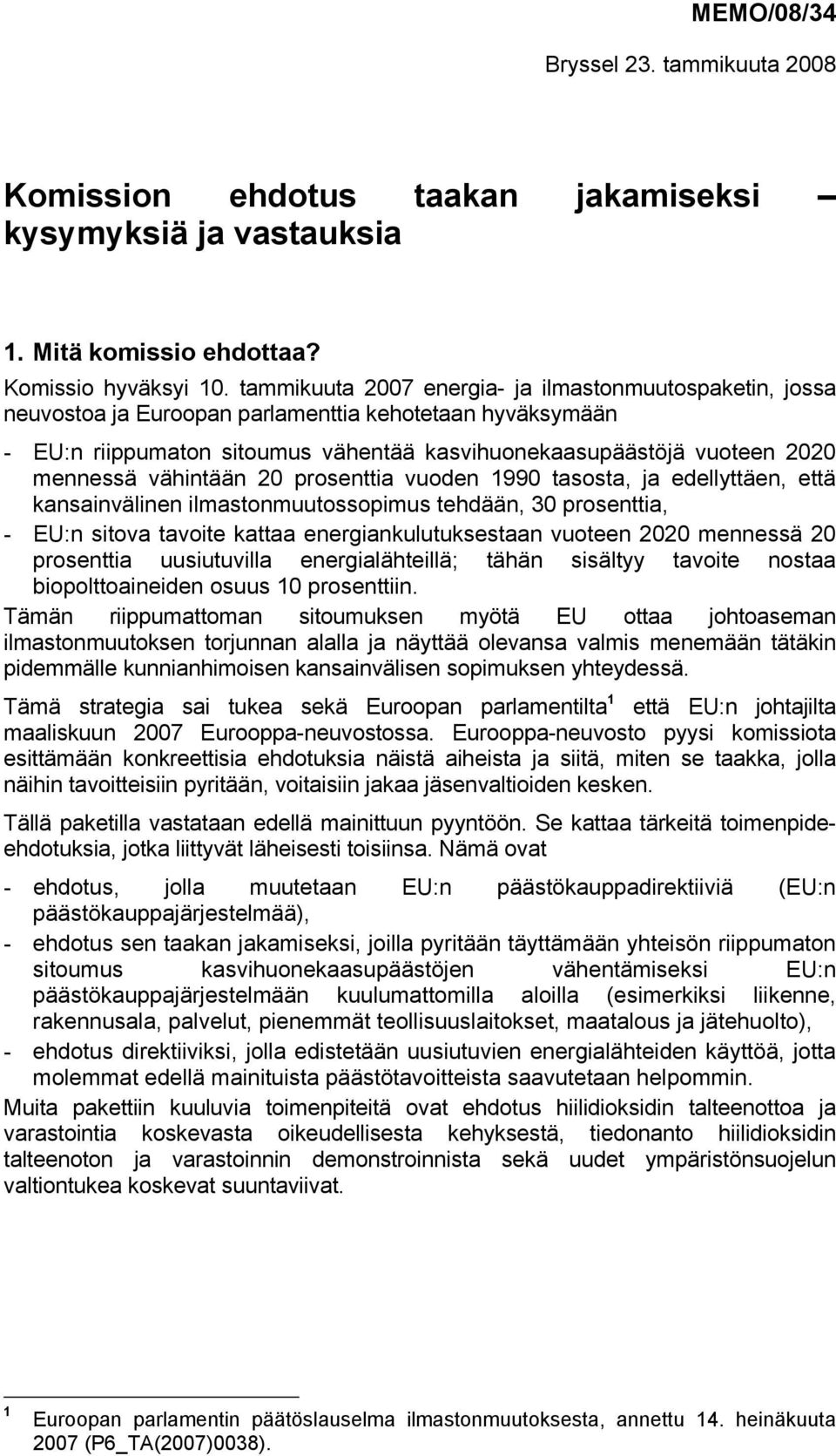 vähintään 20 prosenttia vuoden 1990 tasosta, ja edellyttäen, että kansainvälinen ilmastonmuutossopimus tehdään, 30 prosenttia, - EU:n sitova tavoite kattaa energiankulutuksestaan vuoteen 2020