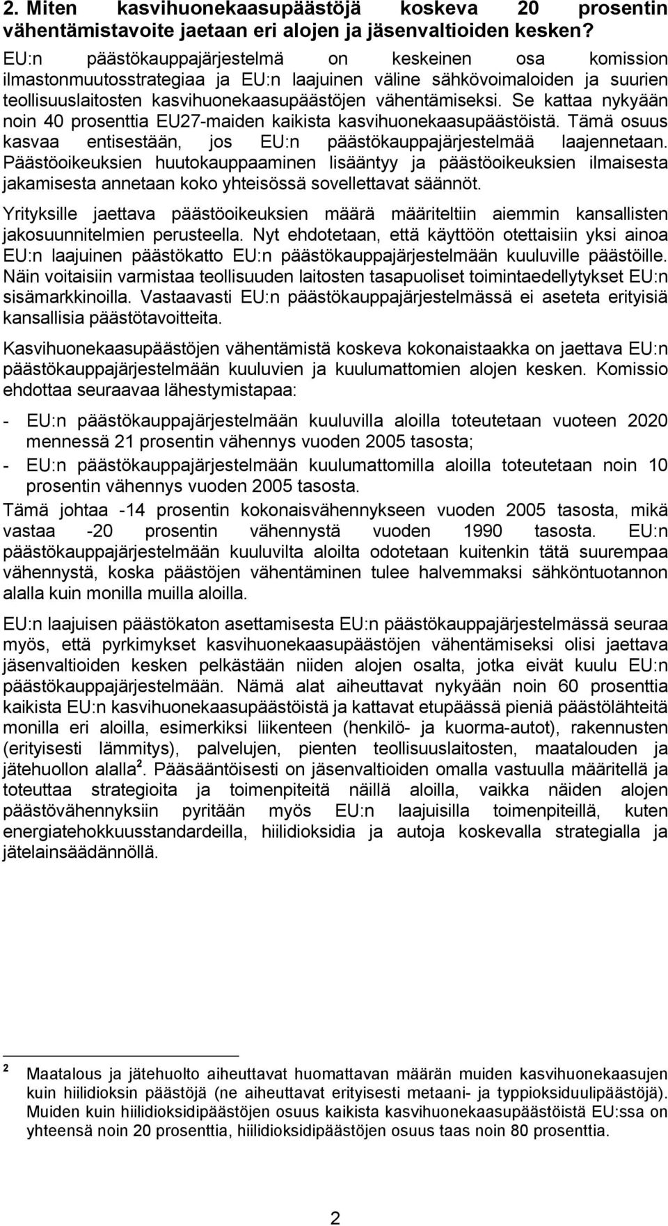 Se kattaa nykyään noin 40 prosenttia EU27-maiden kaikista kasvihuonekaasupäästöistä. Tämä osuus kasvaa entisestään, jos EU:n päästökauppajärjestelmää laajennetaan.