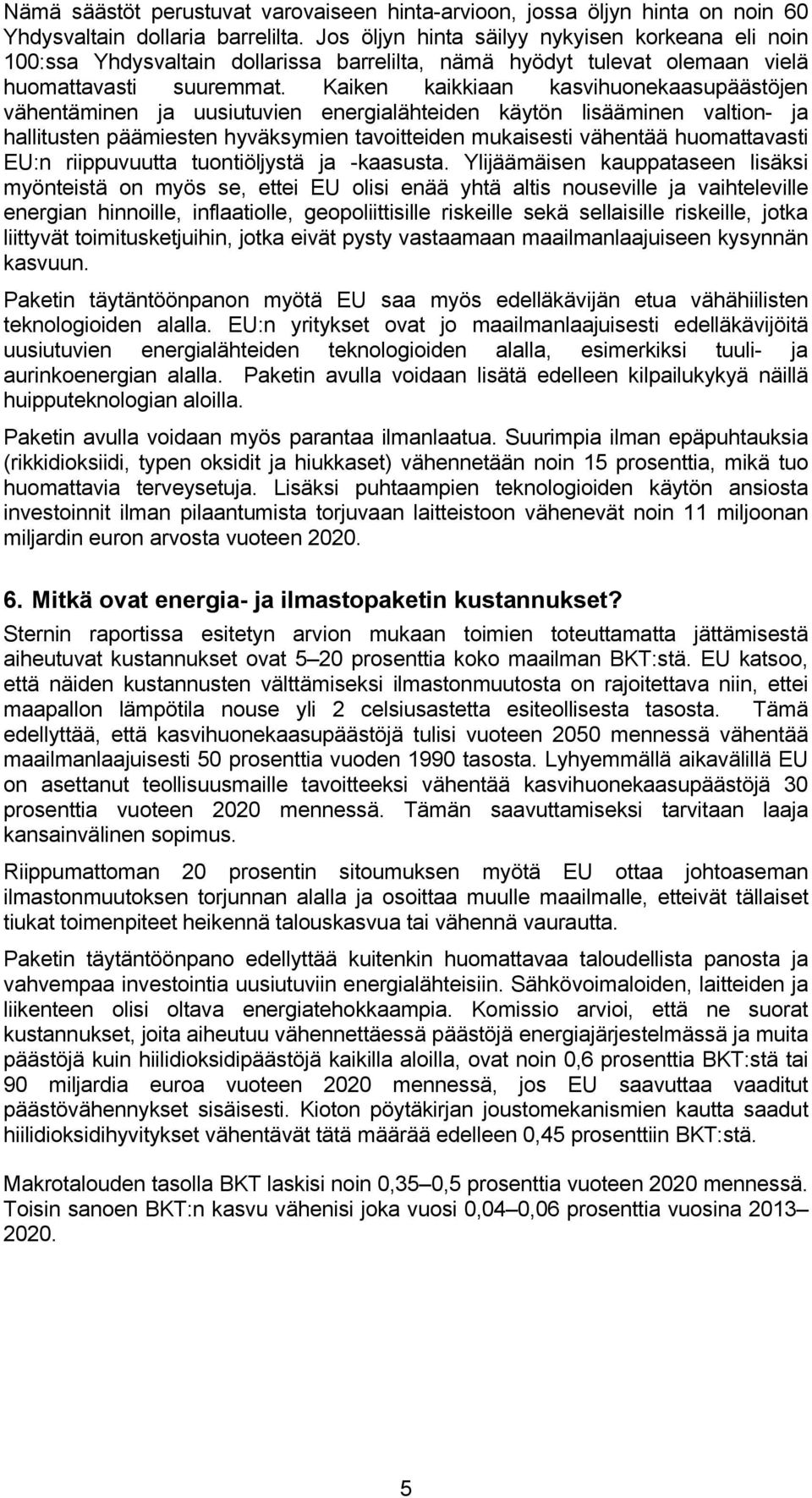 Kaiken kaikkiaan kasvihuonekaasupäästöjen vähentäminen ja uusiutuvien energialähteiden käytön lisääminen valtion- ja hallitusten päämiesten hyväksymien tavoitteiden mukaisesti vähentää huomattavasti