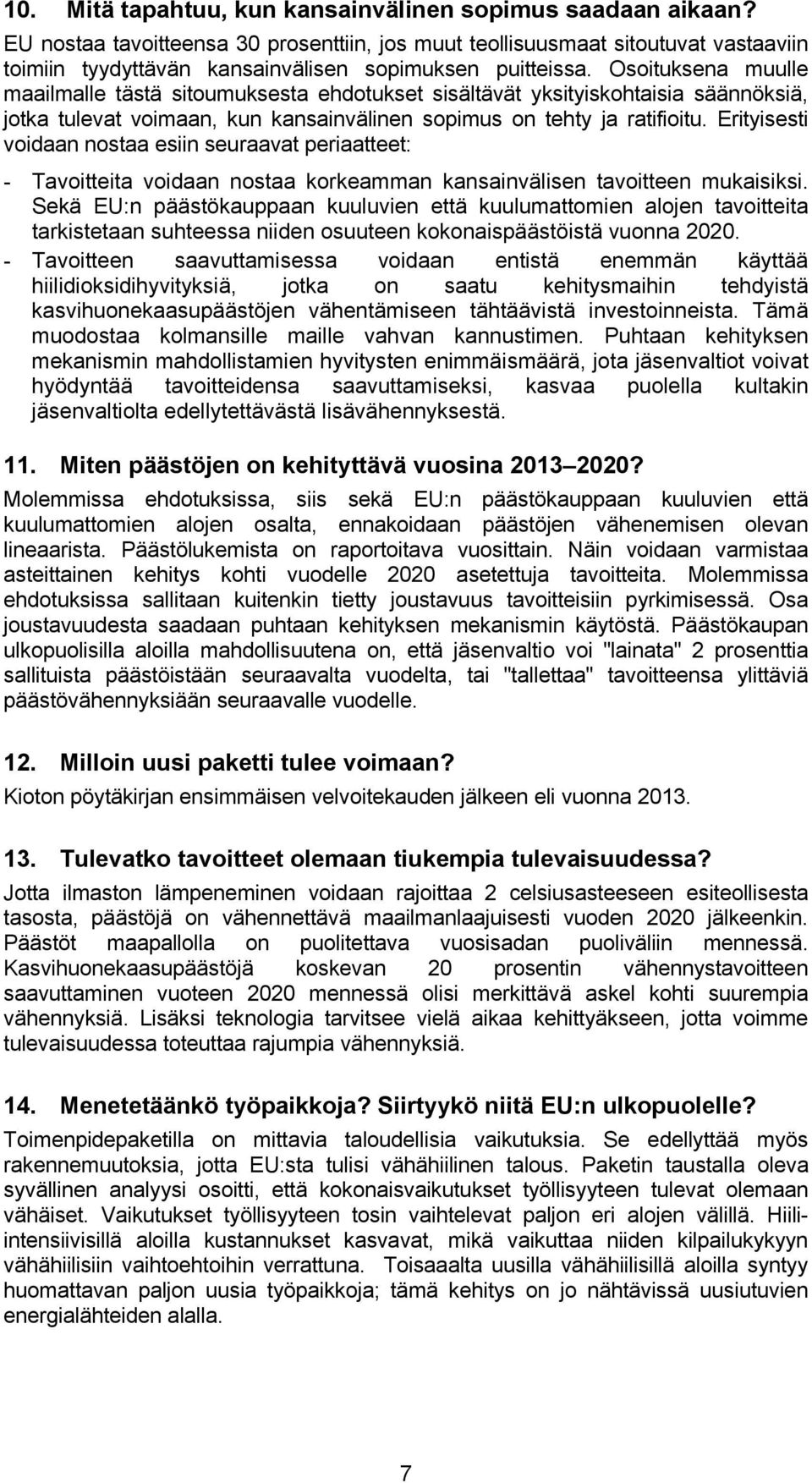 Osoituksena muulle maailmalle tästä sitoumuksesta ehdotukset sisältävät yksityiskohtaisia säännöksiä, jotka tulevat voimaan, kun kansainvälinen sopimus on tehty ja ratifioitu.