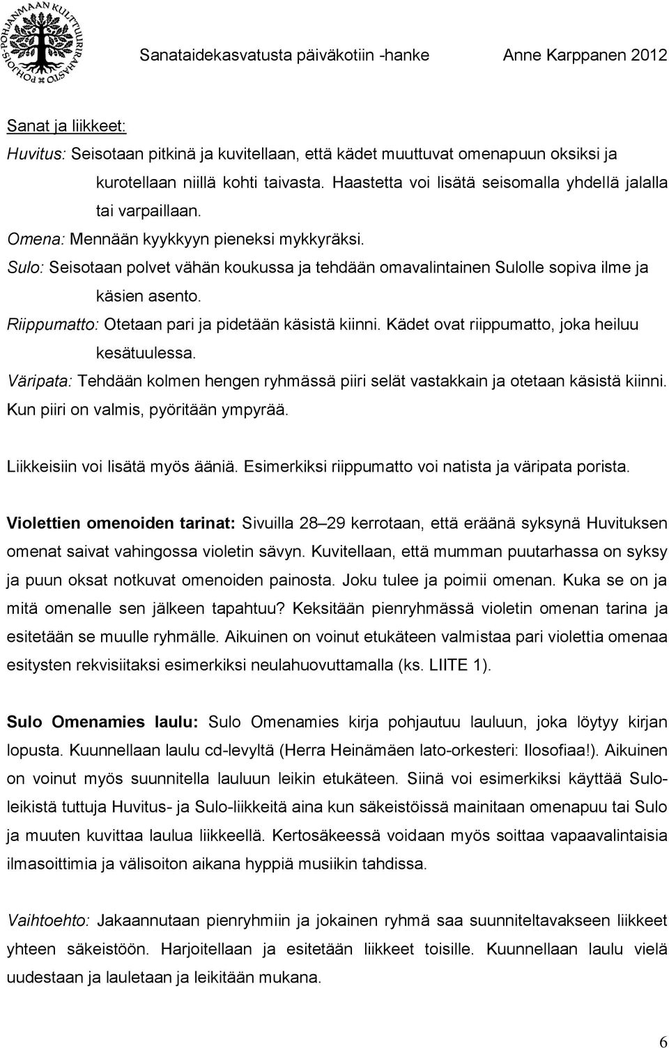 Sulo: Seisotaan polvet vähän koukussa ja tehdään omavalintainen Sulolle sopiva ilme ja käsien asento. Riippumatto: Otetaan pari ja pidetään käsistä kiinni.