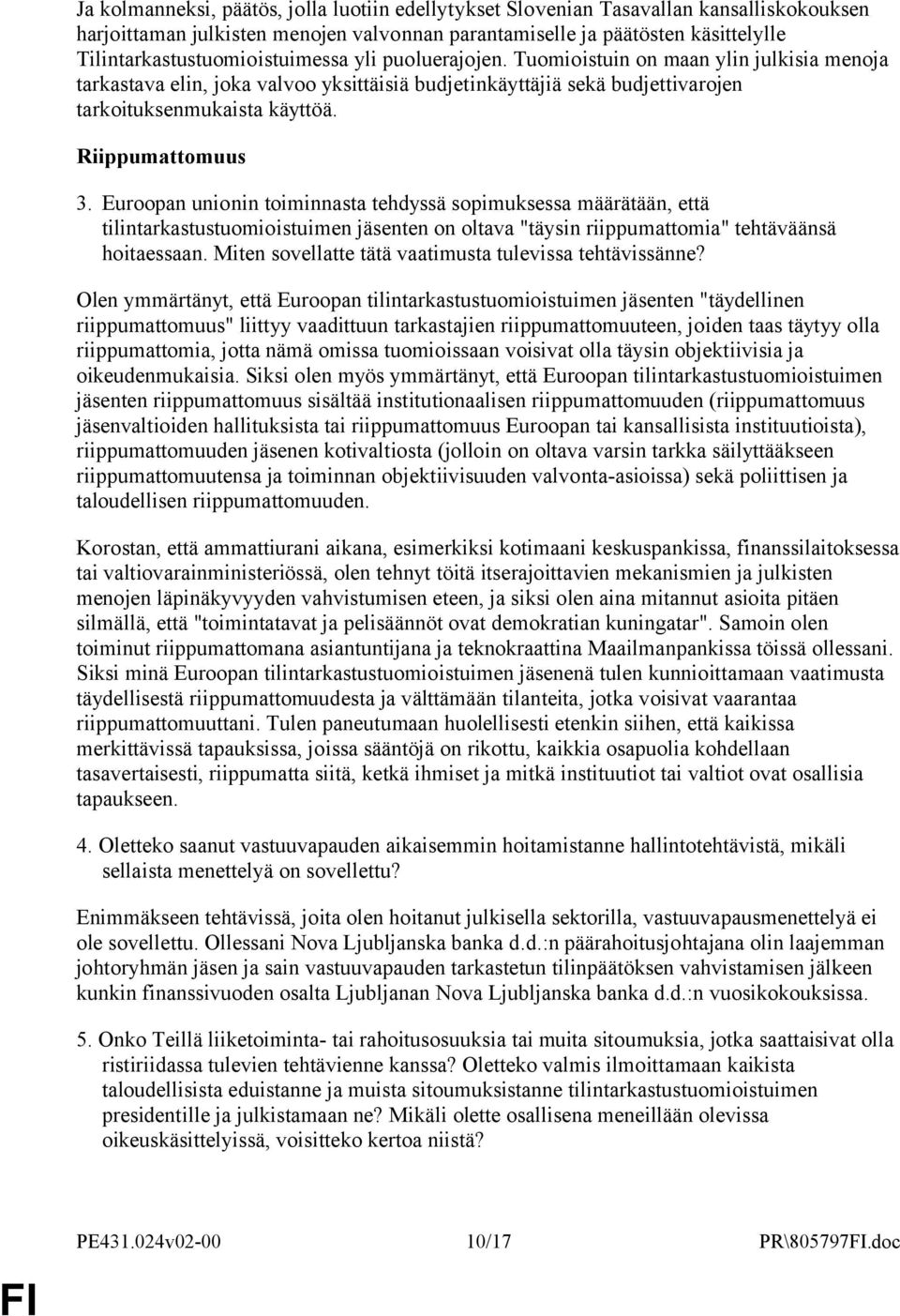 Tuomioistuin on maan ylin julkisia menoja tarkastava elin, joka valvoo yksittäisiä budjetinkäyttäjiä sekä budjettivarojen tarkoituksenmukaista käyttöä. Riippumattomuus 3.