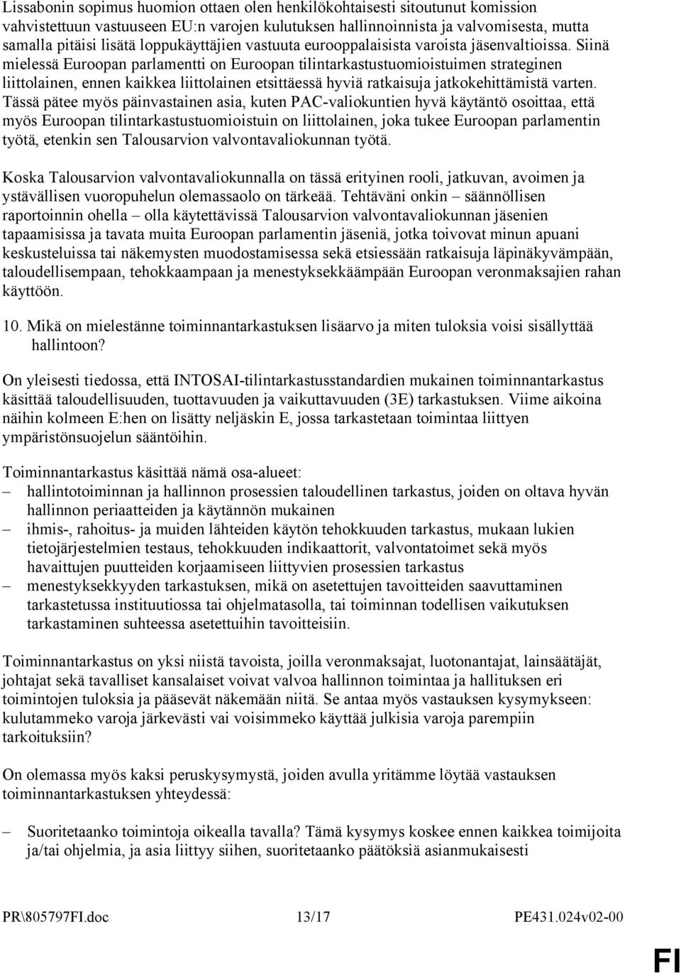 Siinä mielessä Euroopan parlamentti on Euroopan tilintarkastustuomioistuimen strateginen liittolainen, ennen kaikkea liittolainen etsittäessä hyviä ratkaisuja jatkokehittämistä varten.