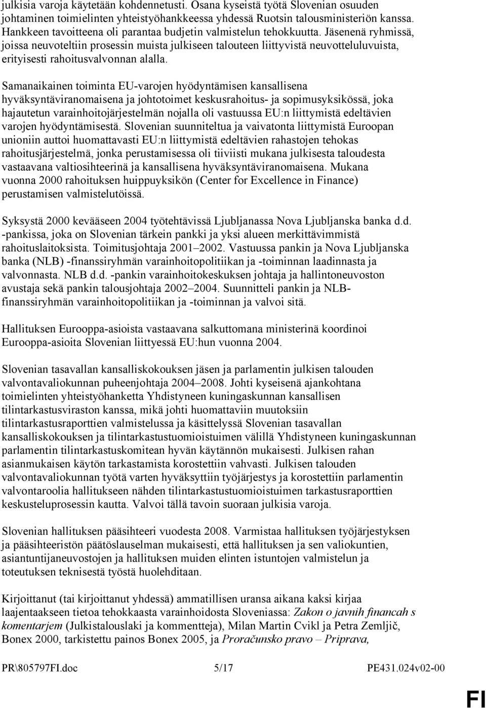 Jäsenenä ryhmissä, joissa neuvoteltiin prosessin muista julkiseen talouteen liittyvistä neuvotteluluvuista, erityisesti rahoitusvalvonnan alalla.