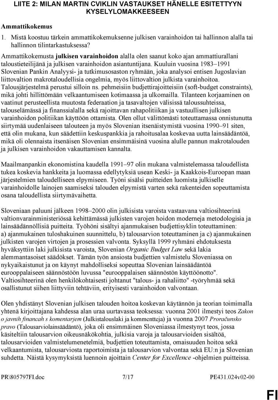 Ammattikokemusta julkisen varainhoidon alalla olen saanut koko ajan ammattiurallani taloustieteilijänä ja julkisen varainhoidon asiantuntijana.