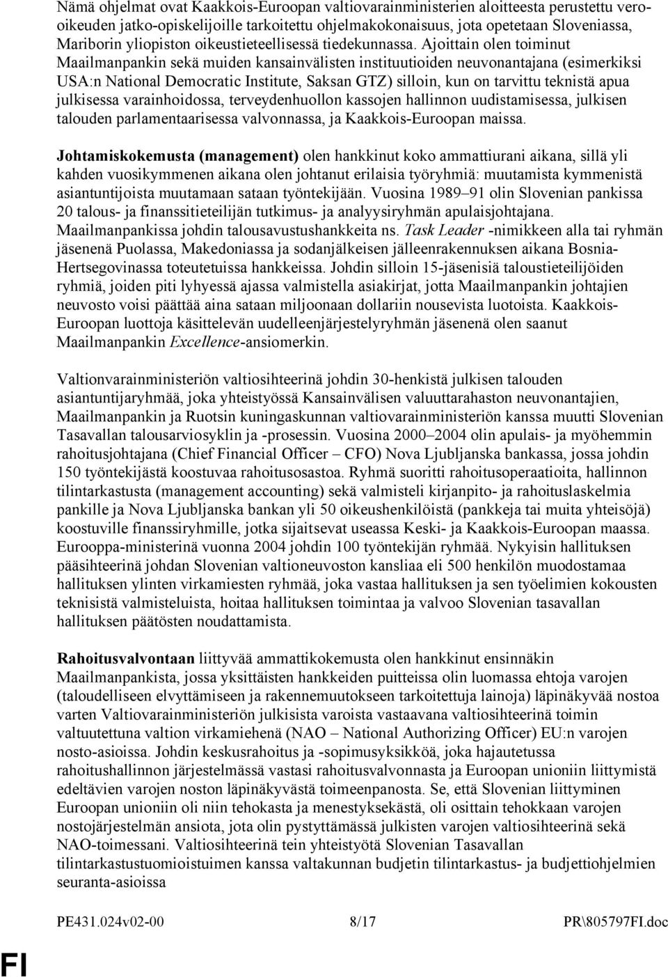 Ajoittain olen toiminut Maailmanpankin sekä muiden kansainvälisten instituutioiden neuvonantajana (esimerkiksi USA:n National Democratic Institute, Saksan GTZ) silloin, kun on tarvittu teknistä apua