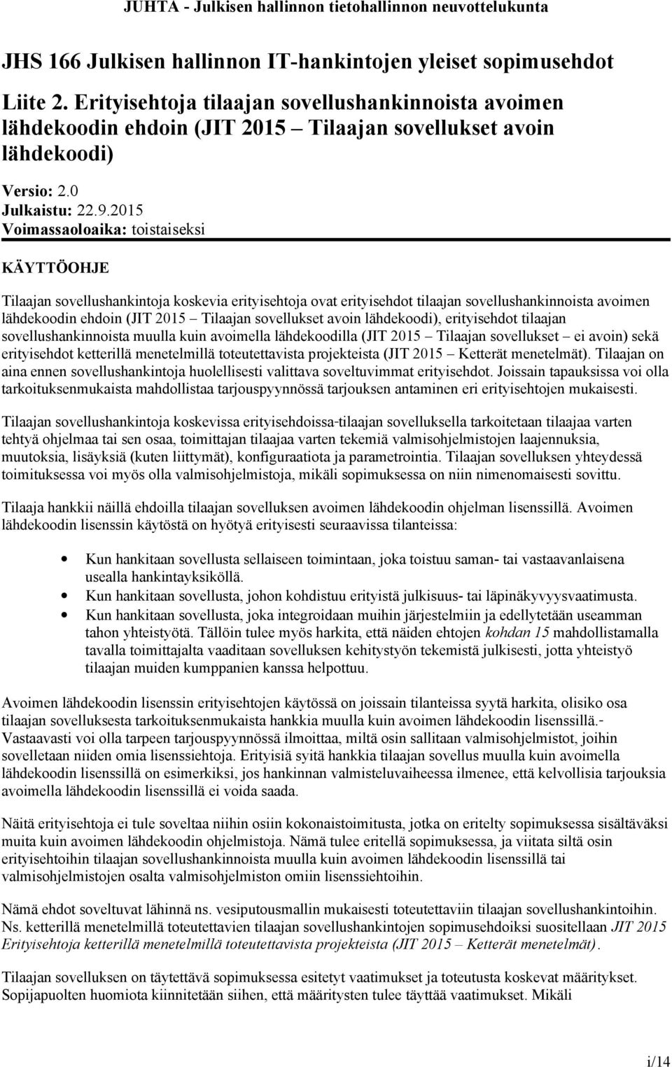 2015 Voimassaoloaika: toistaiseksi KÄYTTÖOHJE Tilaajan sovellushankintoja koskevia erityisehtoja ovat erityisehdot tilaajan sovellushankinnoista avoimen lähdekoodin ehdoin (JIT 2015 Tilaajan