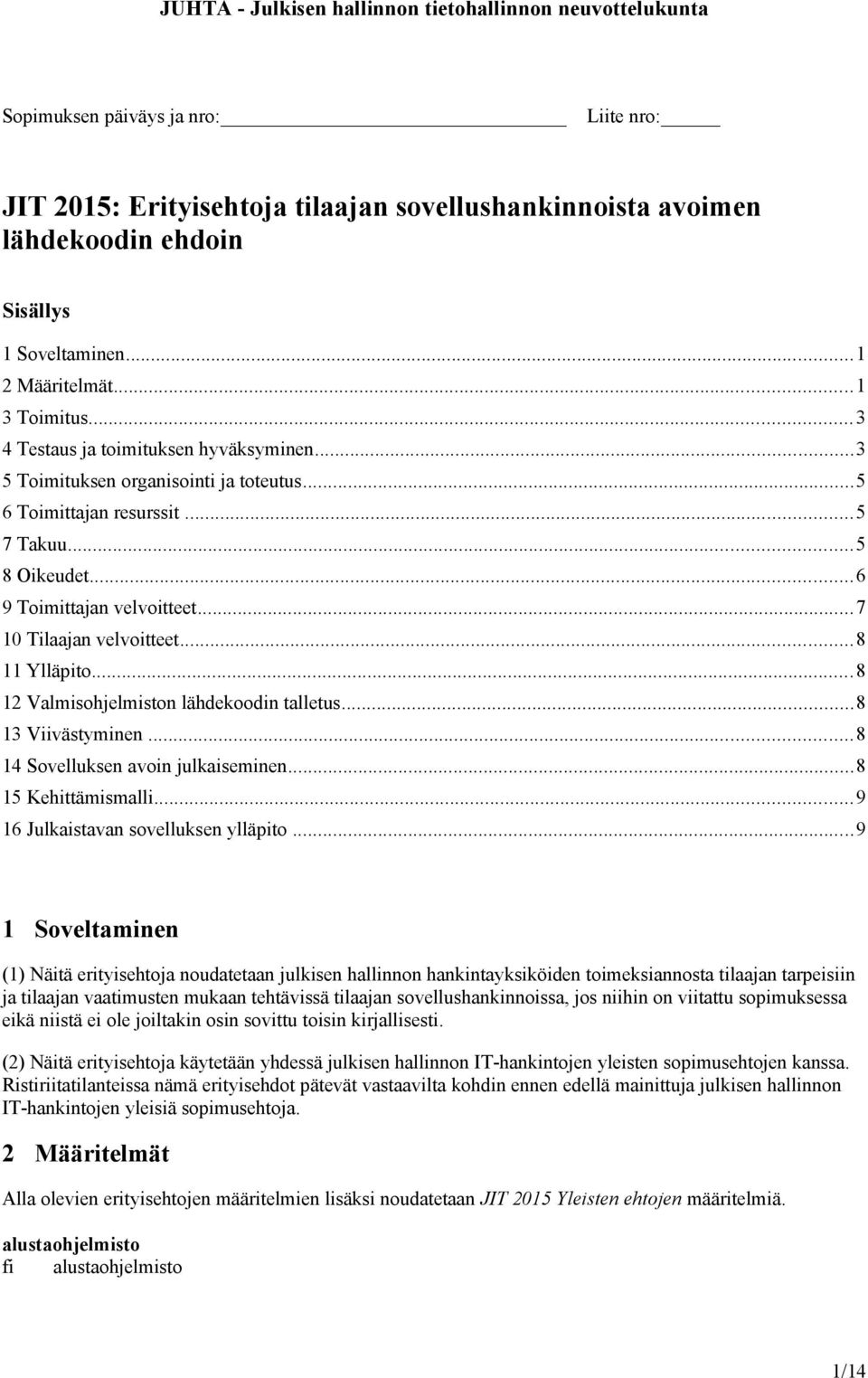 ..8 11 Ylläpito...8 12 Valmisohjelmiston lähdekoodin talletus...8 13 Viivästyminen...8 14 Sovelluksen avoin julkaiseminen...8 15 Kehittämismalli...9 16 Julkaistavan sovelluksen ylläpito.