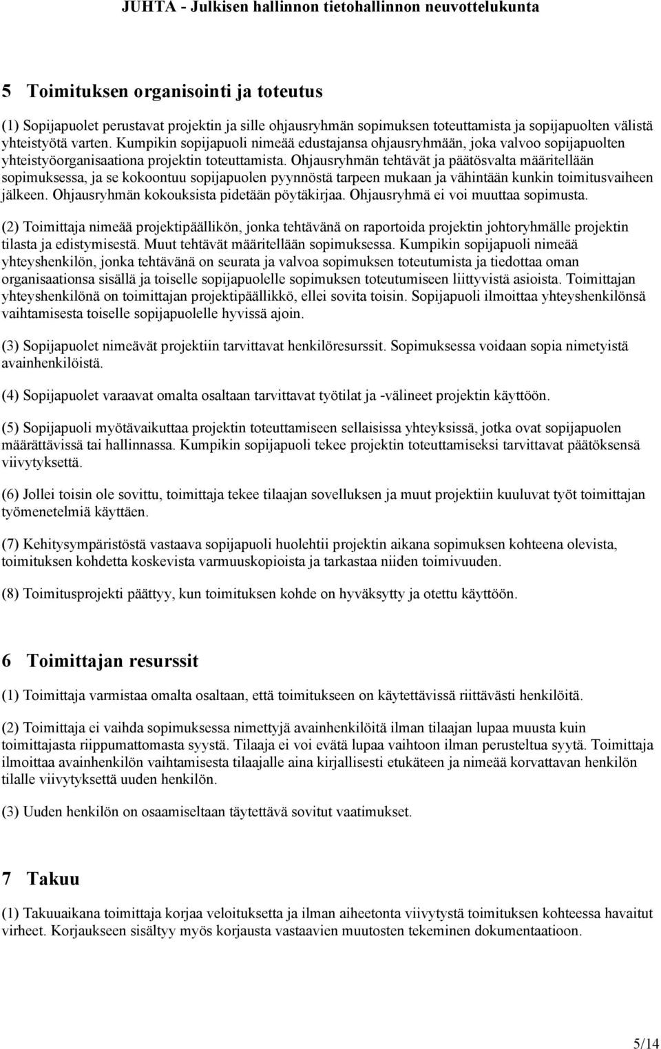 Ohjausryhmän tehtävät ja päätösvalta määritellään sopimuksessa, ja se kokoontuu sopijapuolen pyynnöstä tarpeen mukaan ja vähintään kunkin toimitusvaiheen jälkeen.