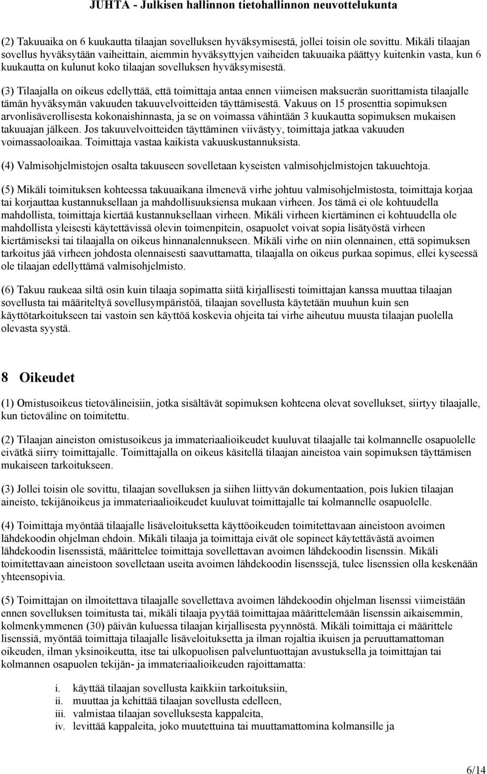 (3) Tilaajalla on oikeus edellyttää, että toimittaja antaa ennen viimeisen maksuerän suorittamista tilaajalle tämän hyväksymän vakuuden takuuvelvoitteiden täyttämisestä.