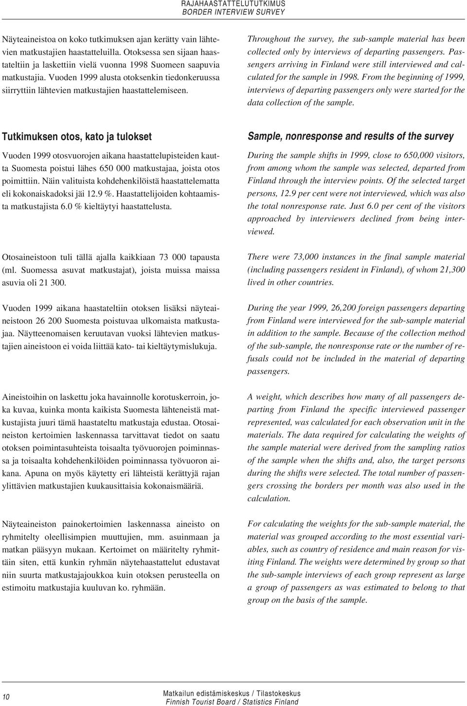 Throughout the survey, the sub-sample material has been collected only by interviews of departing passengers.