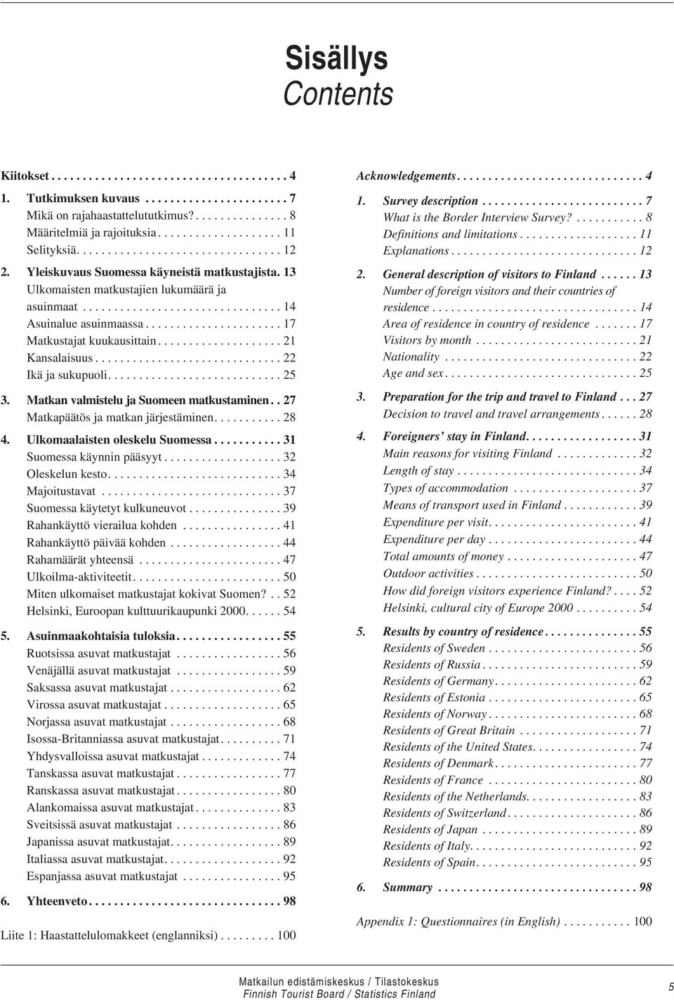 ..................... 17 Matkustajat kuukausittain.................... 21 Kansalaisuus.............................. 22 Ikä ja sukupuoli............................ 25 3.