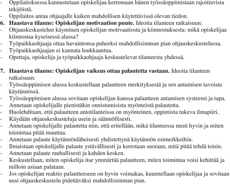 - Työpaikkaohjaaja ottaa havaintonsa puheeksi mahdollisimman pian ohjauskeskustelussa. - ei kannata loukkaantua. - Opettaja, opiskelija ja työpaikkaohjaaja keskustelevat tilanteesta yhdessä. 7.