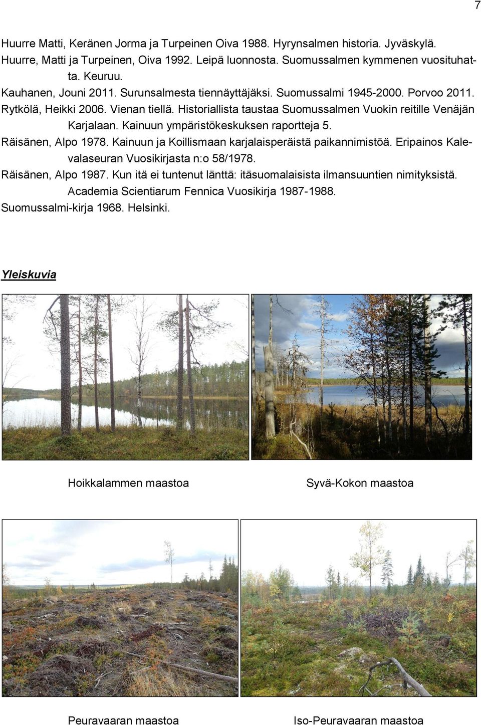 Kainuun ympäristökeskuksen raportteja 5. Räisänen, Alpo 1978. Kainuun ja Koillismaan karjalaisperäistä paikannimistöä. Eripainos Kalevalaseuran Vuosikirjasta n:o 58/1978. Räisänen, Alpo 1987.