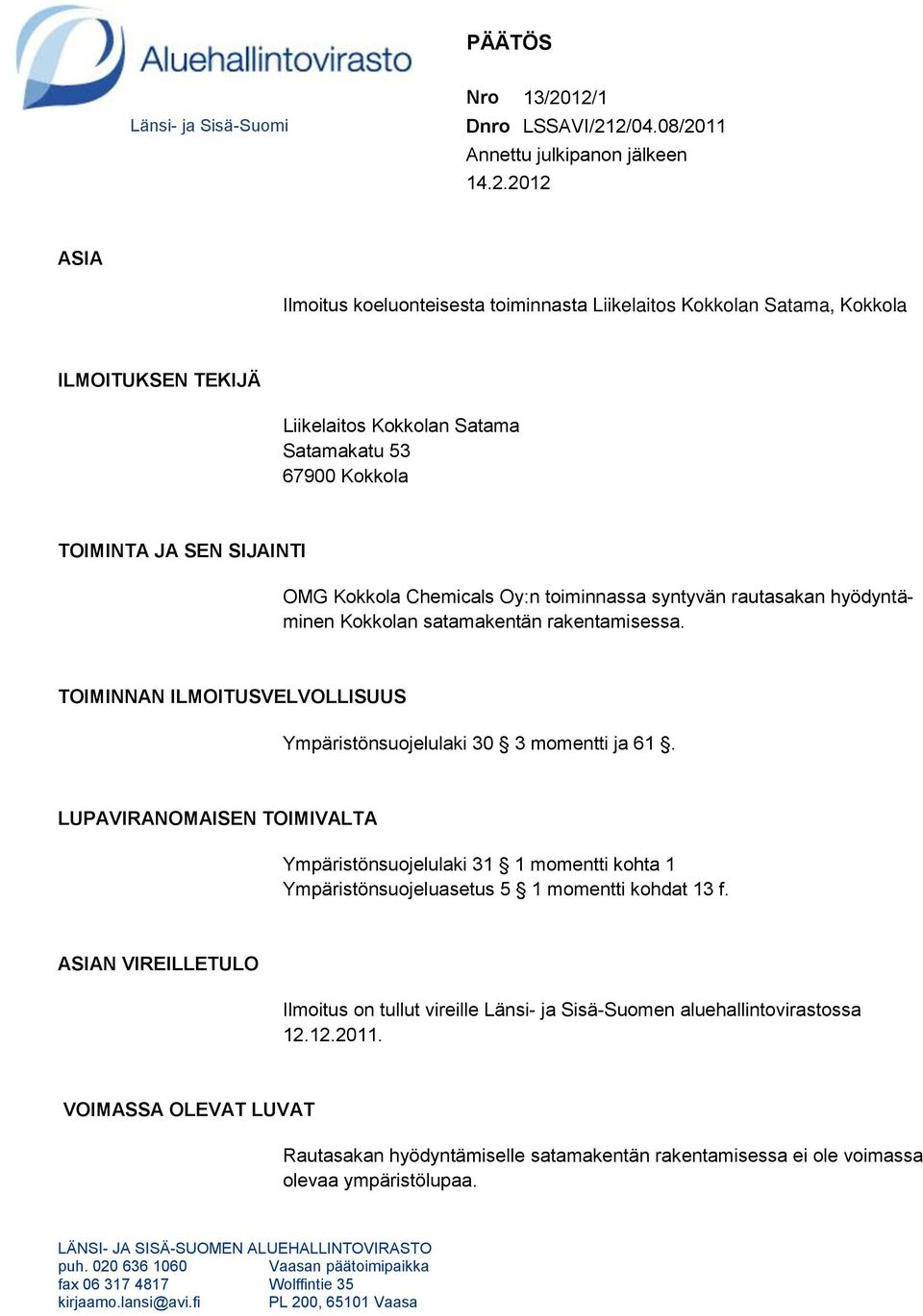 Satamakatu 53 67900 Kokkola TOIMINTA JA SEN SIJAINTI OMG Kokkola Chemicals Oy:n toiminnassa syntyvän rautasakan hyödyntäminen Kokkolan satamakentän rakentamisessa.