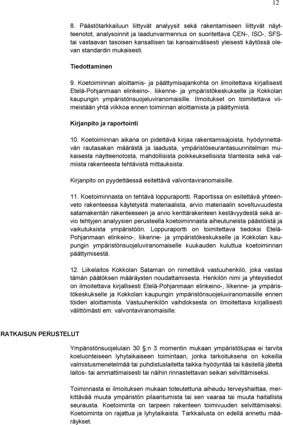 Koetoiminnan aloittamis- ja päättymisajankohta on ilmoitettava kirjallisesti Etelä-Pohjanmaan elinkeino-, liikenne- ja ympäristökeskukselle ja Kokkolan kaupungin ympäristönsuojeluviranomaisille.