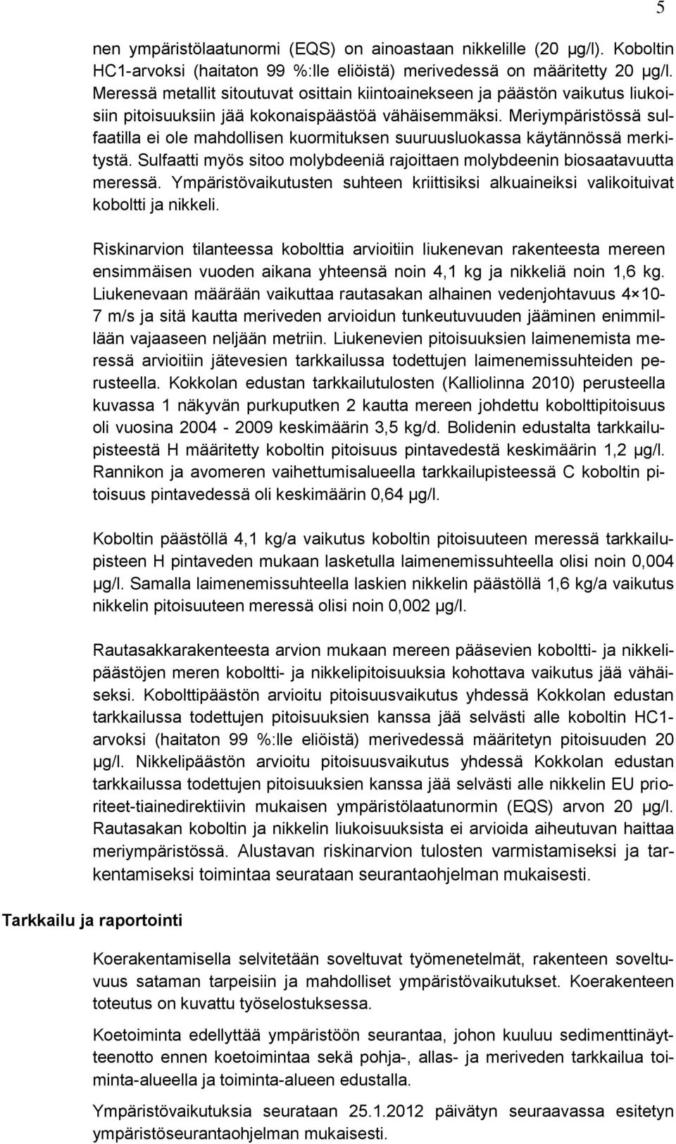 Meriympäristössä sulfaatilla ei ole mahdollisen kuormituksen suuruusluokassa käytännössä merkitystä. Sulfaatti myös sitoo molybdeeniä rajoittaen molybdeenin biosaatavuutta meressä.