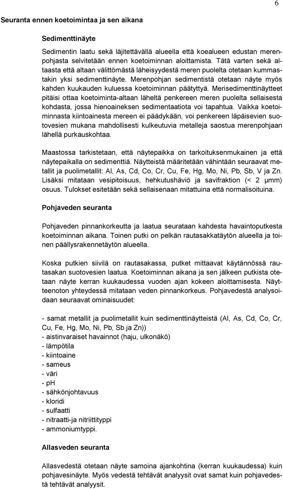 Merenpohjan sedimentistä otetaan näyte myös kahden kuukauden kuluessa koetoiminnan päätyttyä.