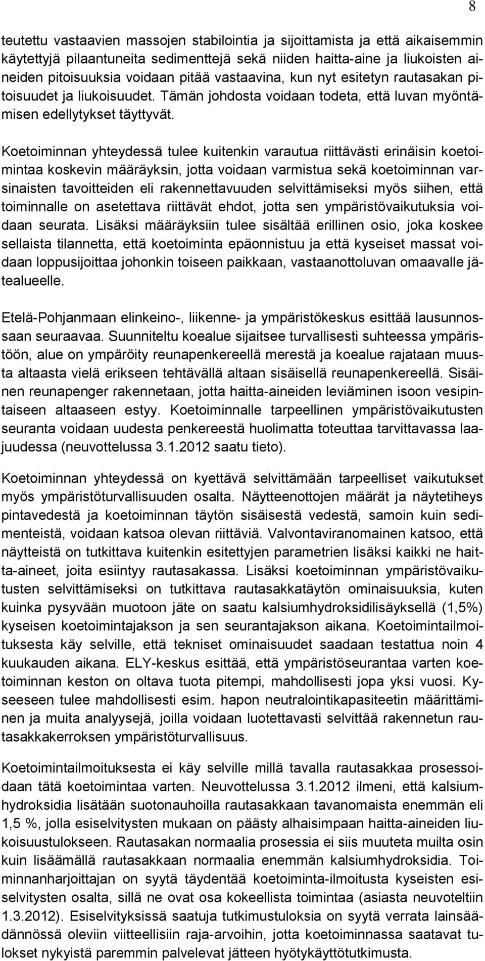 Koetoiminnan yhteydessä tulee kuitenkin varautua riittävästi erinäisin koetoimintaa koskevin määräyksin, jotta voidaan varmistua sekä koetoiminnan varsinaisten tavoitteiden eli rakennettavuuden