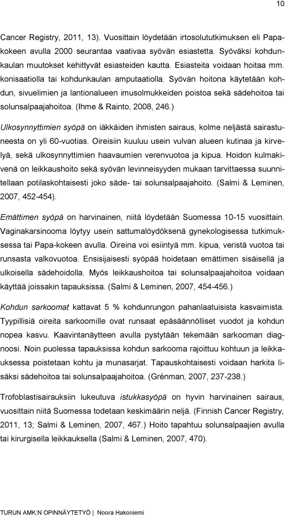 Syövän hoitona käytetään kohdun, sivuelimien ja lantionalueen imusolmukkeiden poistoa sekä sädehoitoa tai solunsalpaajahoitoa. (Ihme & Rainto, 2008, 246.