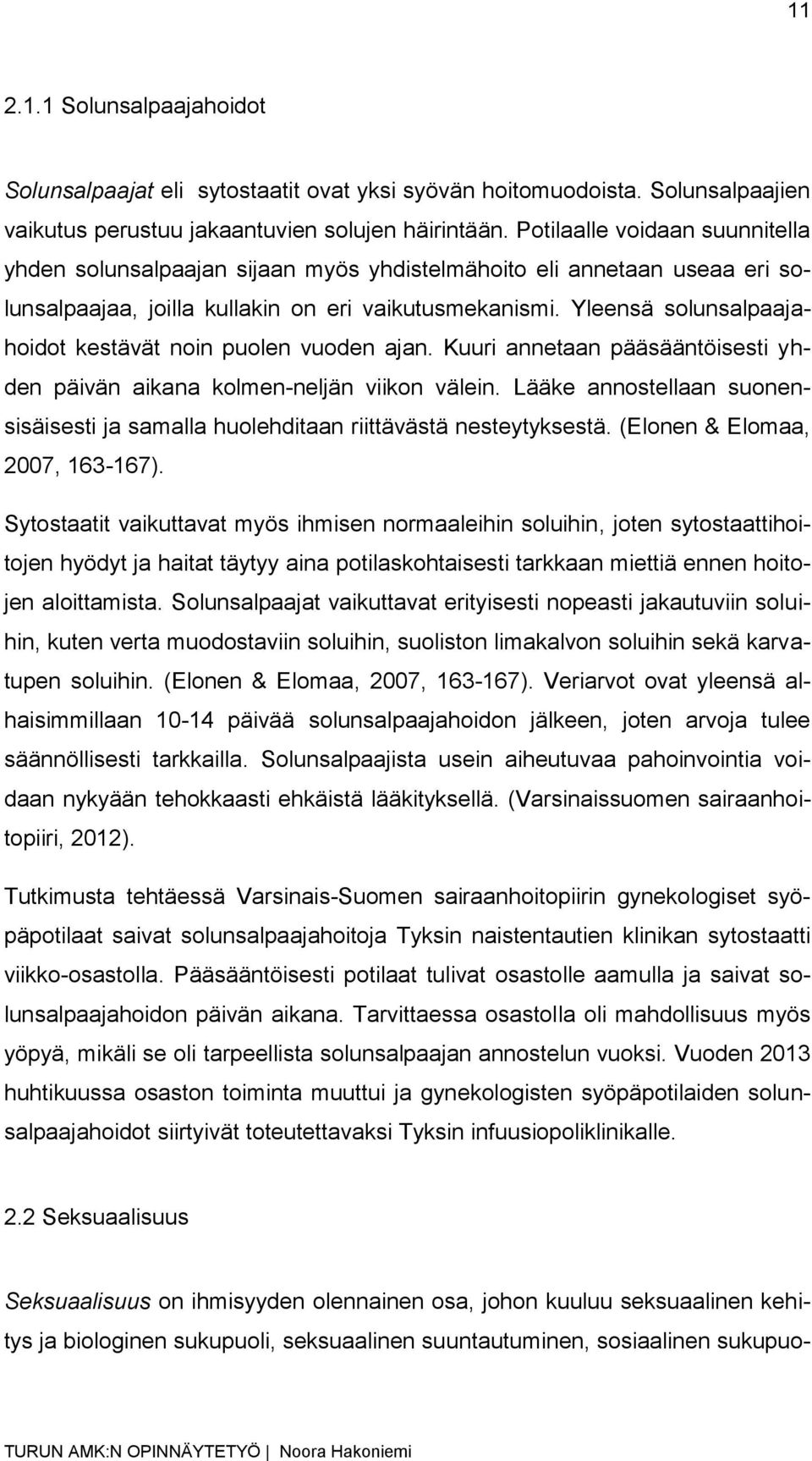 Yleensä solunsalpaajahoidot kestävät noin puolen vuoden ajan. Kuuri annetaan pääsääntöisesti yhden päivän aikana kolmen-neljän viikon välein.