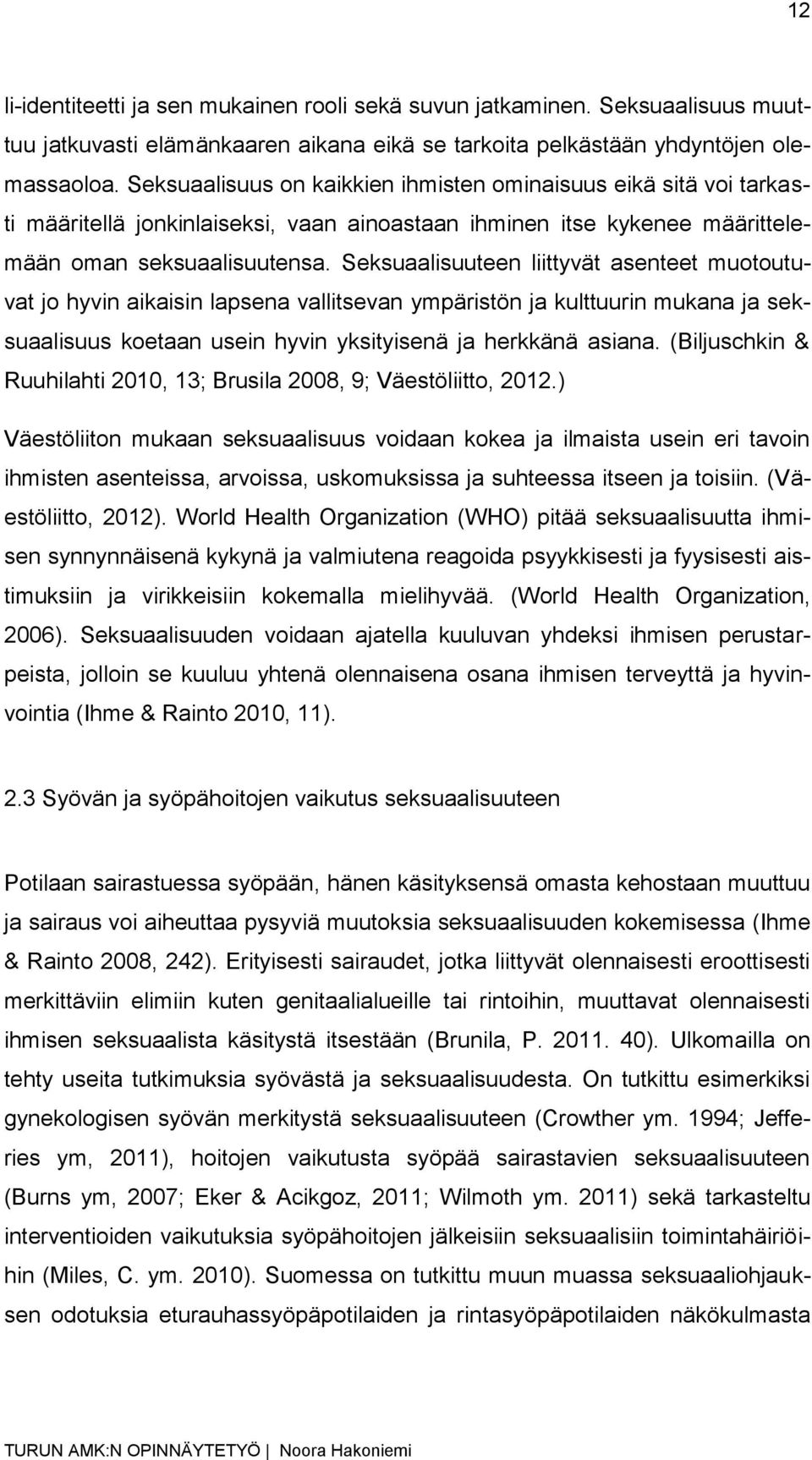 Seksuaalisuuteen liittyvät asenteet muotoutuvat jo hyvin aikaisin lapsena vallitsevan ympäristön ja kulttuurin mukana ja seksuaalisuus koetaan usein hyvin yksityisenä ja herkkänä asiana.