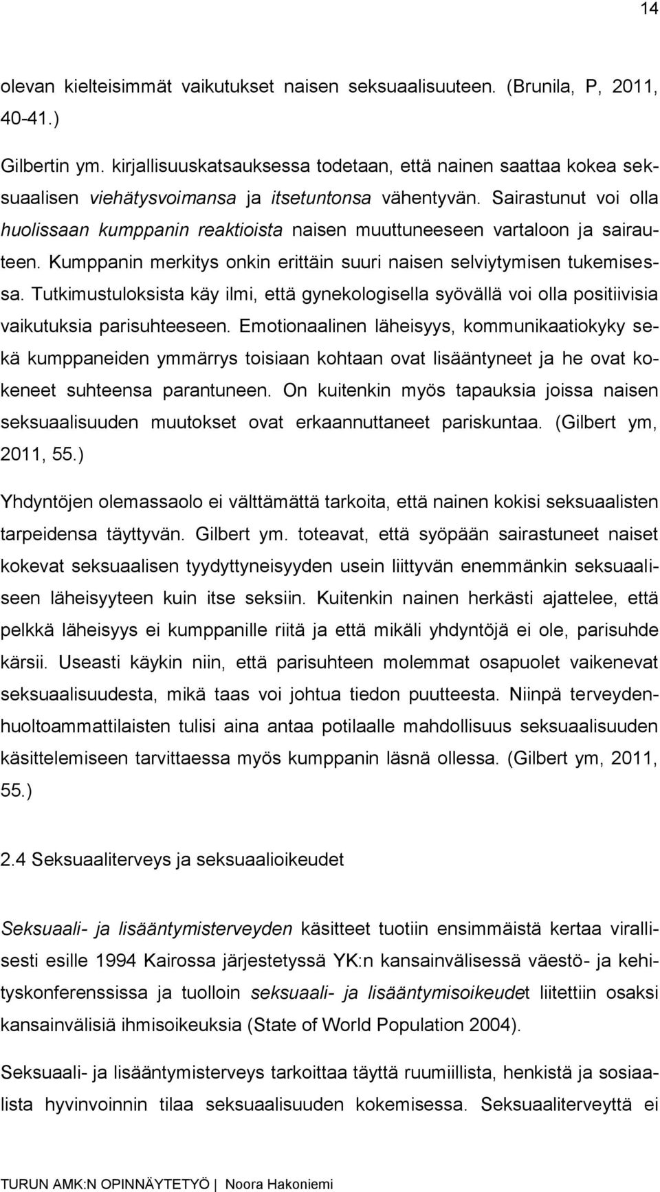 Sairastunut voi olla huolissaan kumppanin reaktioista naisen muuttuneeseen vartaloon ja sairauteen. Kumppanin merkitys onkin erittäin suuri naisen selviytymisen tukemisessa.