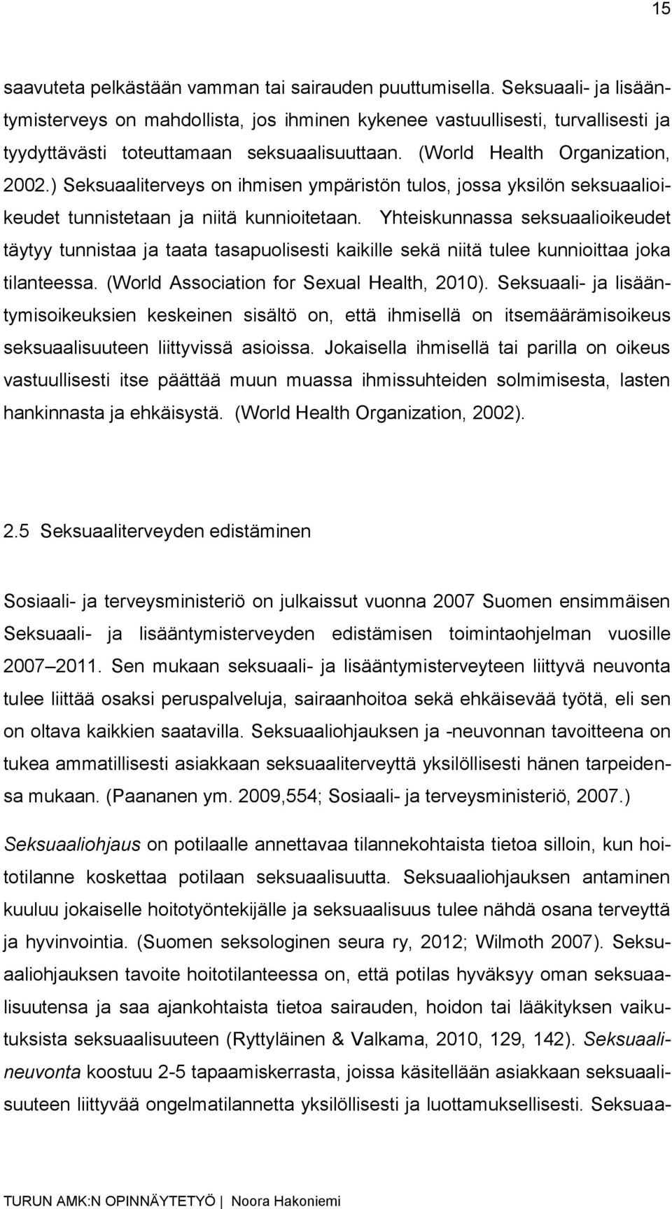 ) Seksuaaliterveys on ihmisen ympäristön tulos, jossa yksilön seksuaalioikeudet tunnistetaan ja niitä kunnioitetaan.