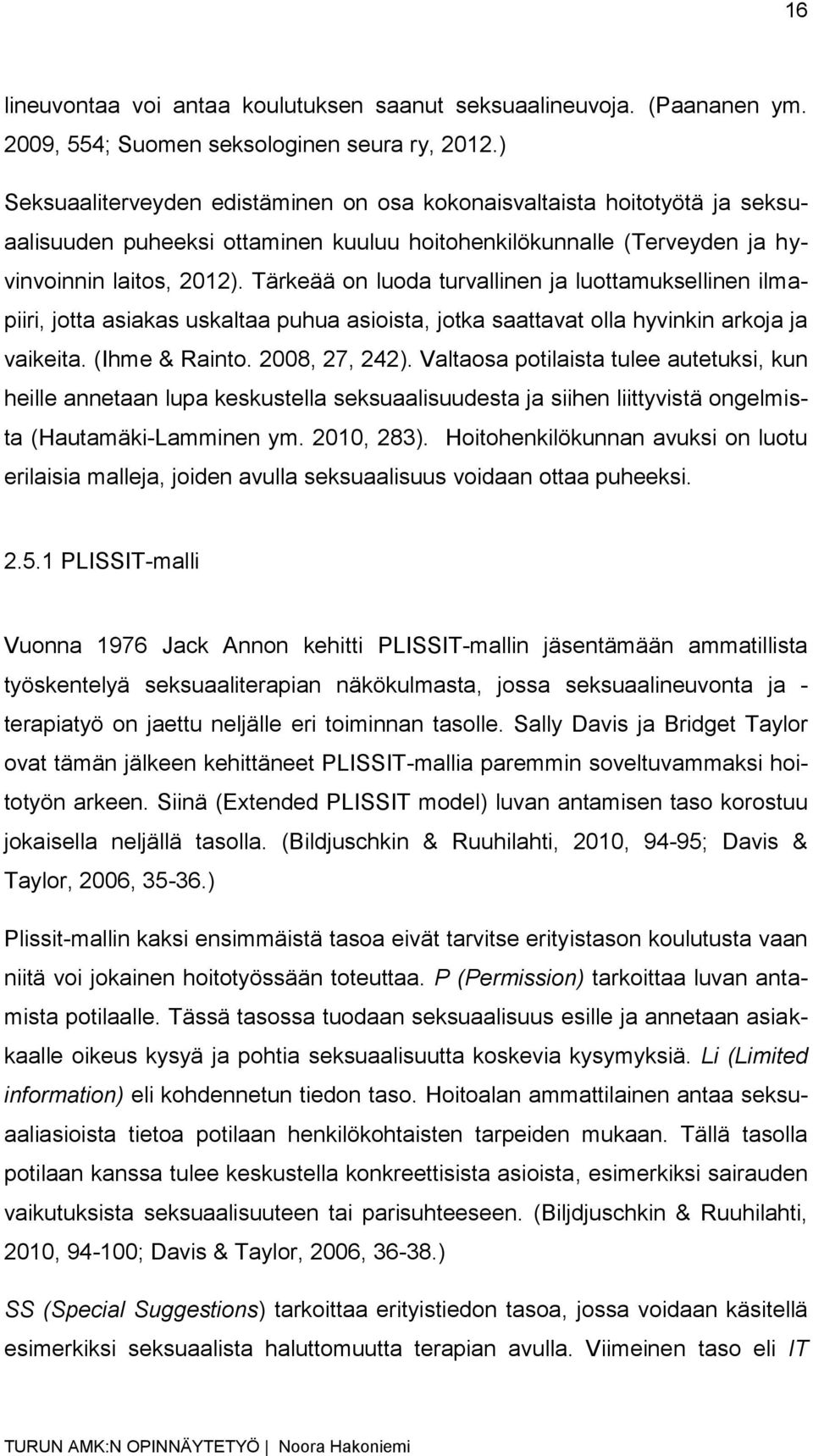 Tärkeää on luoda turvallinen ja luottamuksellinen ilmapiiri, jotta asiakas uskaltaa puhua asioista, jotka saattavat olla hyvinkin arkoja ja vaikeita. (Ihme & Rainto. 2008, 27, 242).