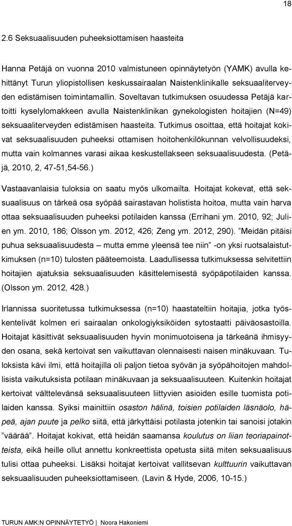 Soveltavan tutkimuksen osuudessa Petäjä kartoitti kyselylomakkeen avulla Naistenklinikan gynekologisten hoitajien (N=49) seksuaaliterveyden edistämisen haasteita.