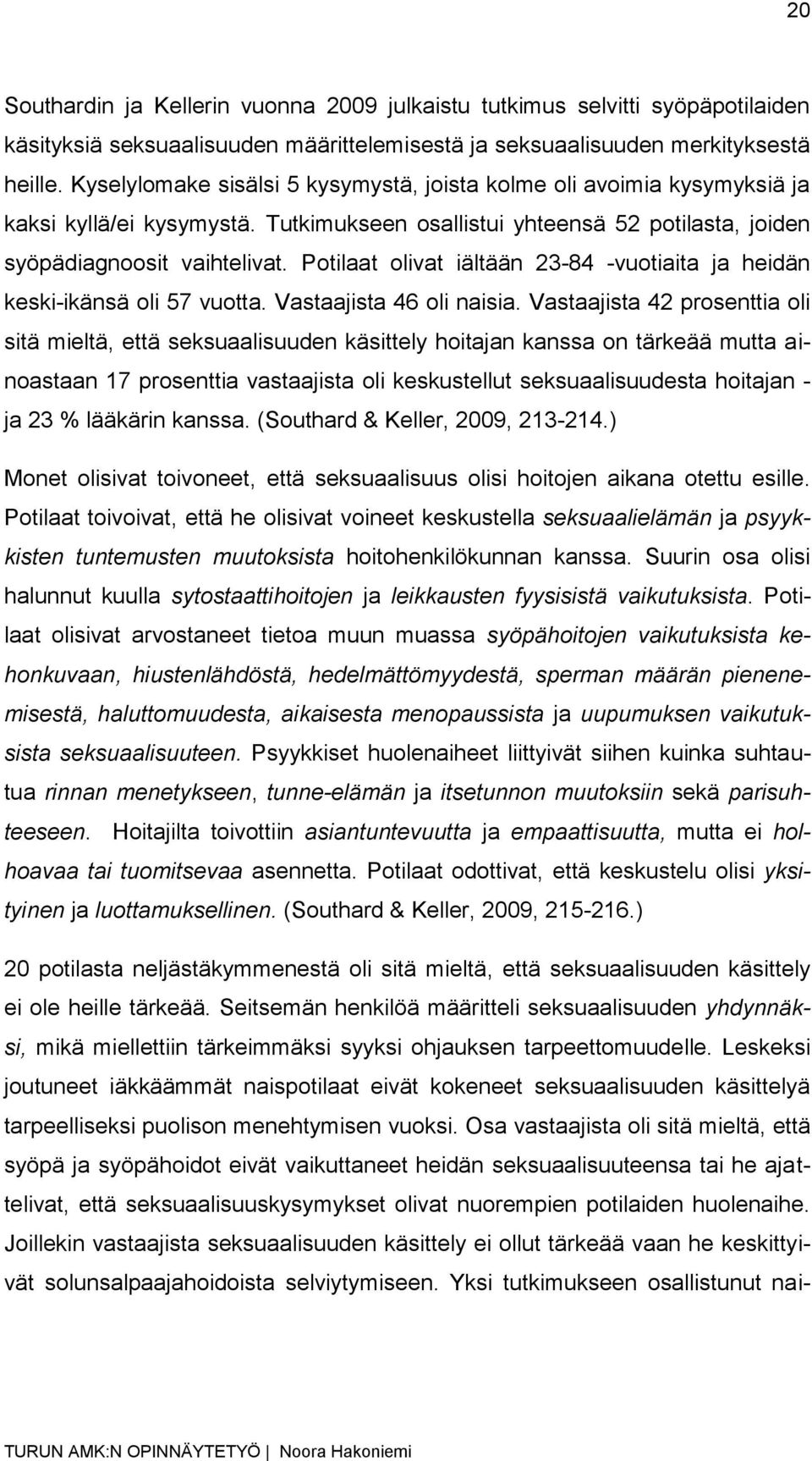 Potilaat olivat iältään 23-84 -vuotiaita ja heidän keski-ikänsä oli 57 vuotta. Vastaajista 46 oli naisia.