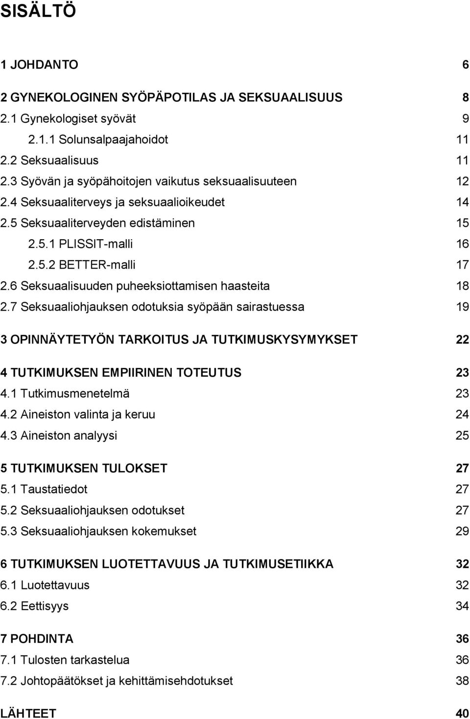 6 Seksuaalisuuden puheeksiottamisen haasteita 18 2.7 Seksuaaliohjauksen odotuksia syöpään sairastuessa 19 3 OPINNÄYTETYÖN TARKOITUS JA TUTKIMUSKYSYMYKSET 22 4 TUTKIMUKSEN EMPIIRINEN TOTEUTUS 23 4.