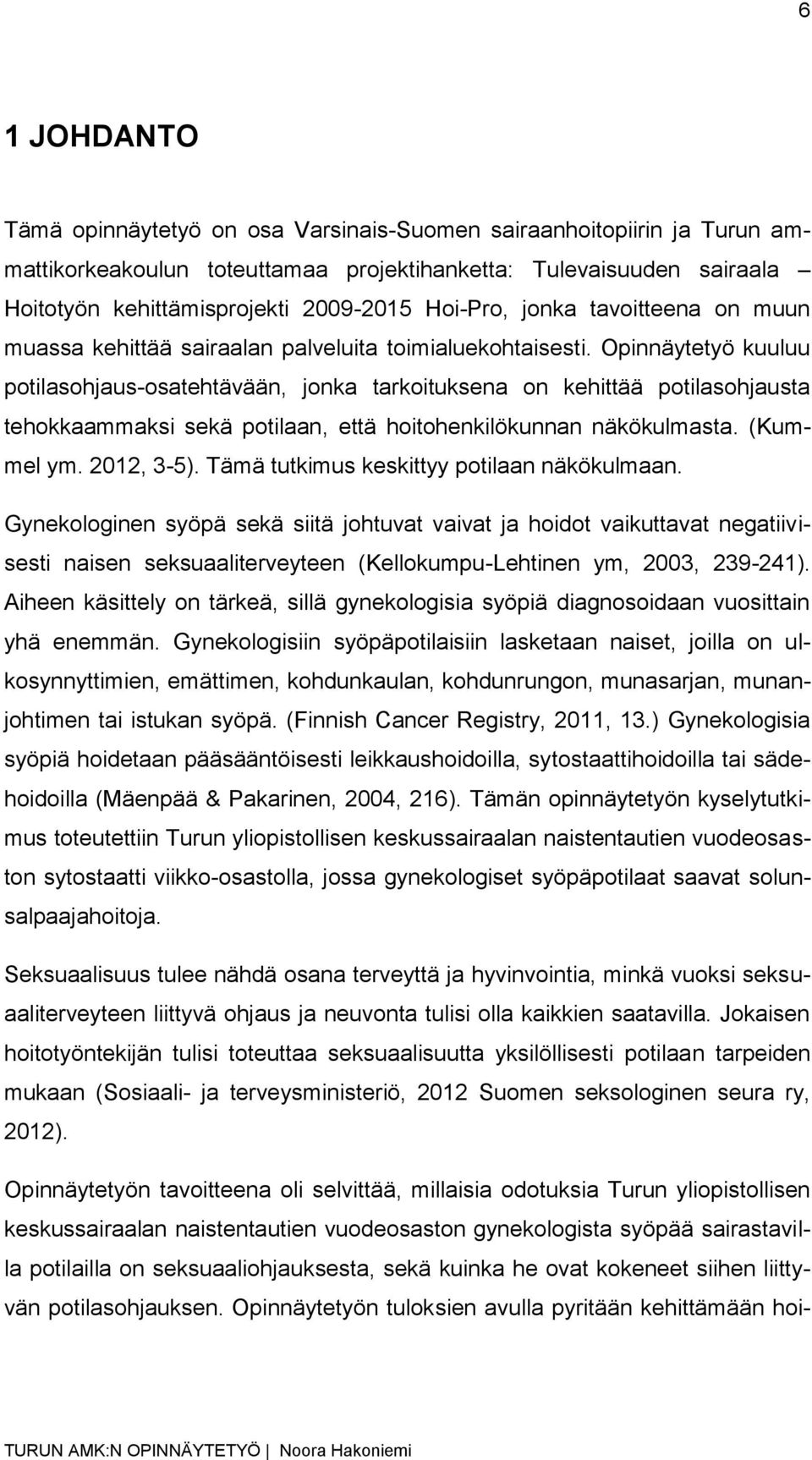 Opinnäytetyö kuuluu potilasohjaus-osatehtävään, jonka tarkoituksena on kehittää potilasohjausta tehokkaammaksi sekä potilaan, että hoitohenkilökunnan näkökulmasta. (Kummel ym. 2012, 3-5).