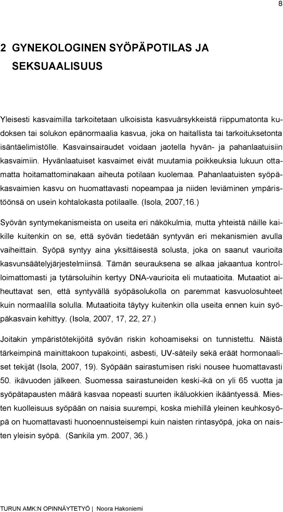 Hyvänlaatuiset kasvaimet eivät muutamia poikkeuksia lukuun ottamatta hoitamattominakaan aiheuta potilaan kuolemaa.