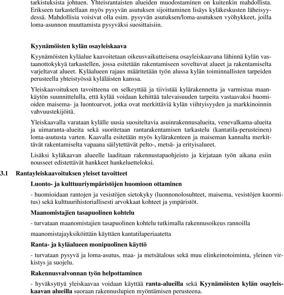 Kyynämöisten kylän osayleiskaava Kyynämöisten kyläalue kaavoitetaan oikeusvaikutteisena osayleiskaavana lähinnä kylän vastaanottokykyä tarkastellen, jossa esitetään rakentamiseen soveltuvat alueet ja