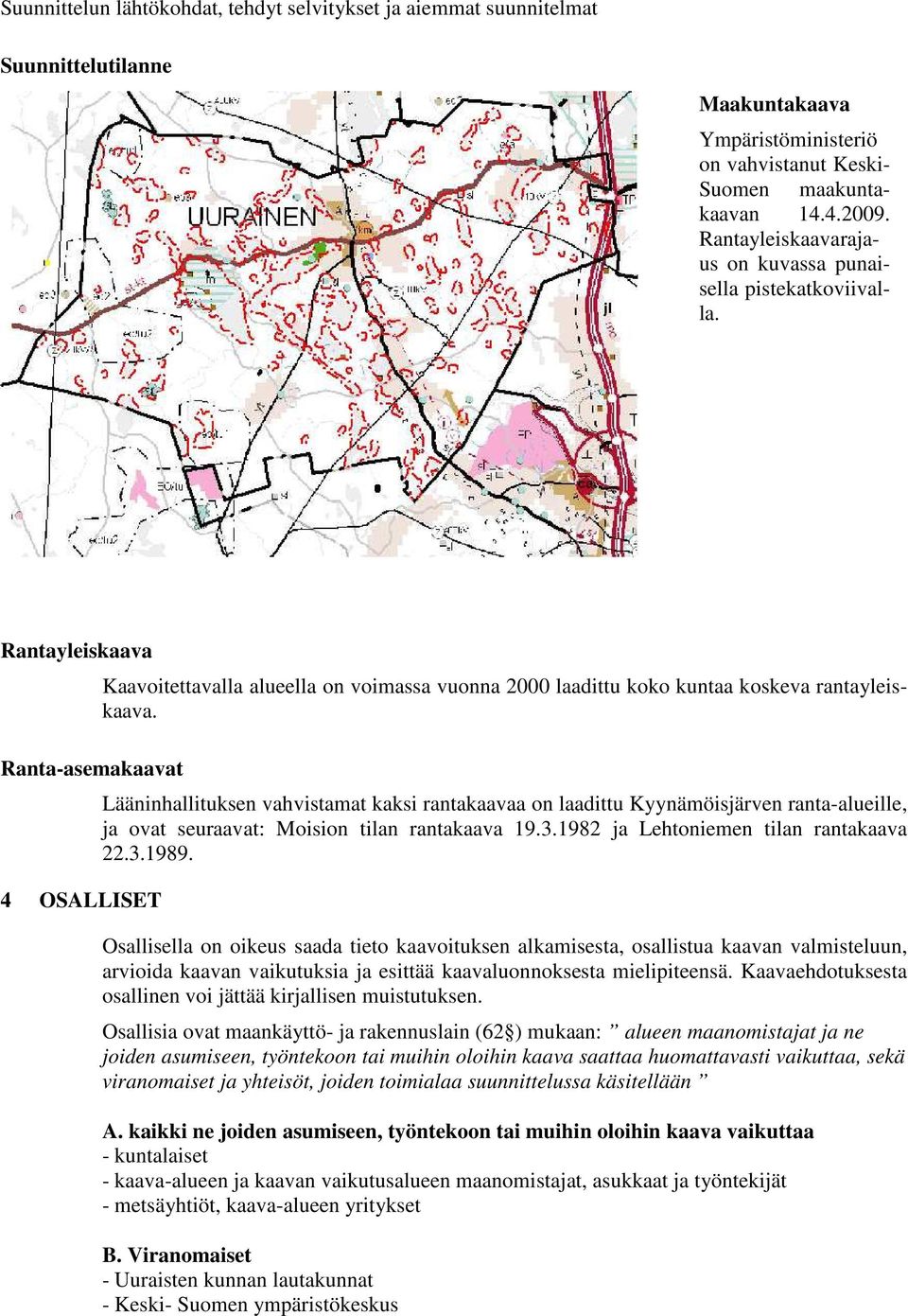 Rantayleiskaava Ranta-asemakaavat 4 OSALLISET Kaavoitettavalla alueella on voimassa vuonna 2000 laadittu koko kuntaa koskeva rantayleiskaava.