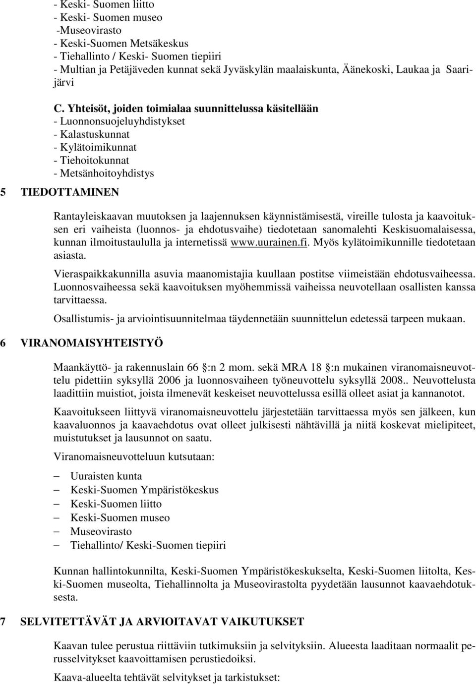 Yhteisöt, joiden toimialaa suunnittelussa käsitellään - Luonnonsuojeluyhdistykset - Kalastuskunnat - Kylätoimikunnat - Tiehoitokunnat - Metsänhoitoyhdistys 5 TIEDOTTAMINEN Rantayleiskaavan muutoksen