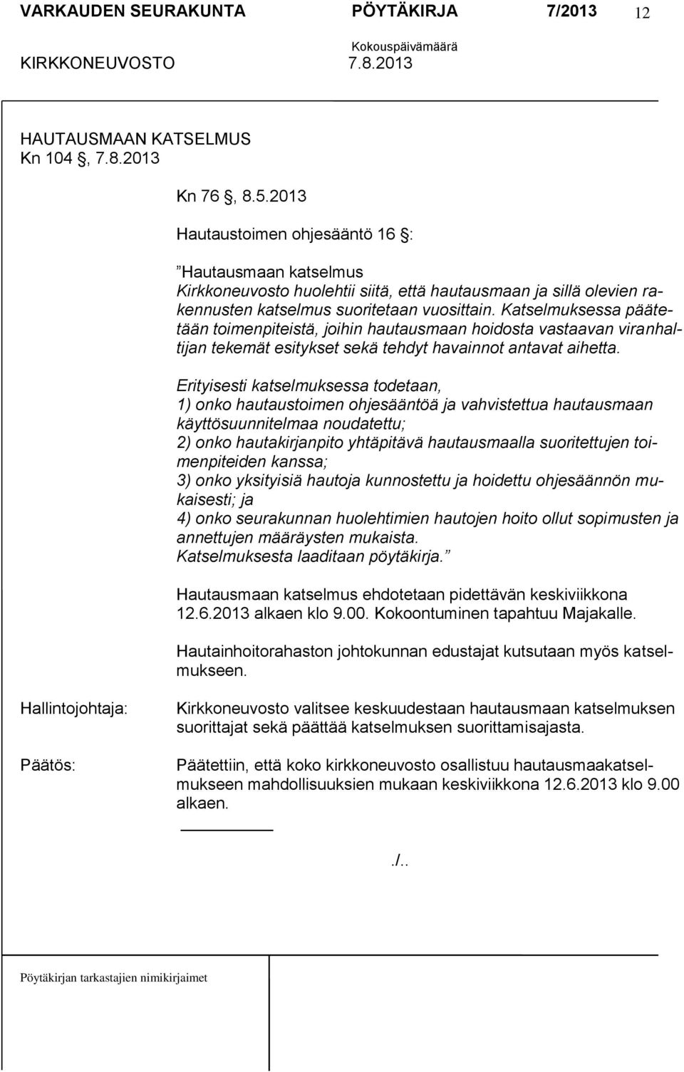 Katselmuksessa päätetään toimenpiteistä, joihin hautausmaan hoidosta vastaavan viranhaltijan tekemät esitykset sekä tehdyt havainnot antavat aihetta.