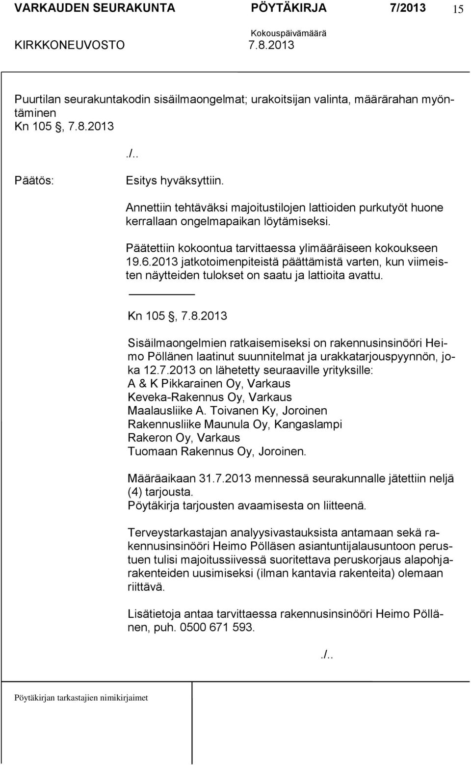 2013 jatkotoimenpiteistä päättämistä varten, kun viimeisten näytteiden tulokset on saatu ja lattioita avattu. Kn 105, 7.8.